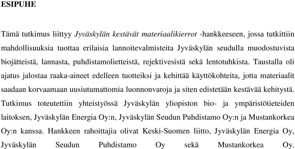 Taustalla oli ajatus jalostaa raaka-aineet edelleen tuotteiksi ja kehittää käyttökohteita, jotta materiaalit saadaan korvaamaan uusiutumattomia luonnonvaroja ja siten edistetään kestävää