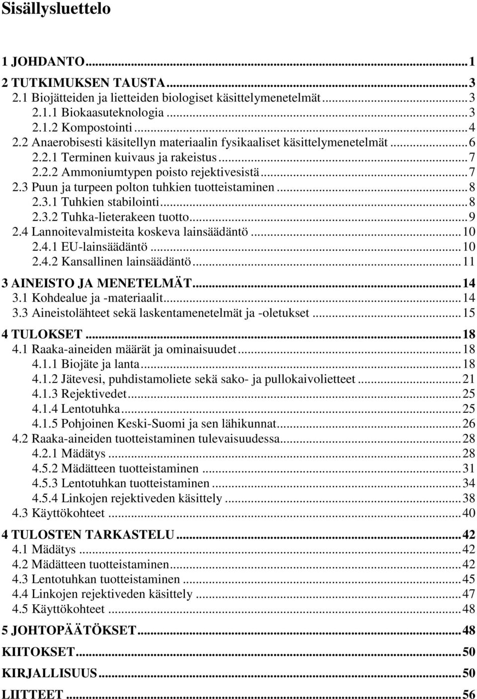 .. 8 2.3.1 Tuhkien stabilointi... 8 2.3.2 Tuhka-lieterakeen tuotto... 9 2.4 Lannoitevalmisteita koskeva lainsäädäntö... 10 2.4.1 EU-lainsäädäntö... 10 2.4.2 Kansallinen lainsäädäntö.