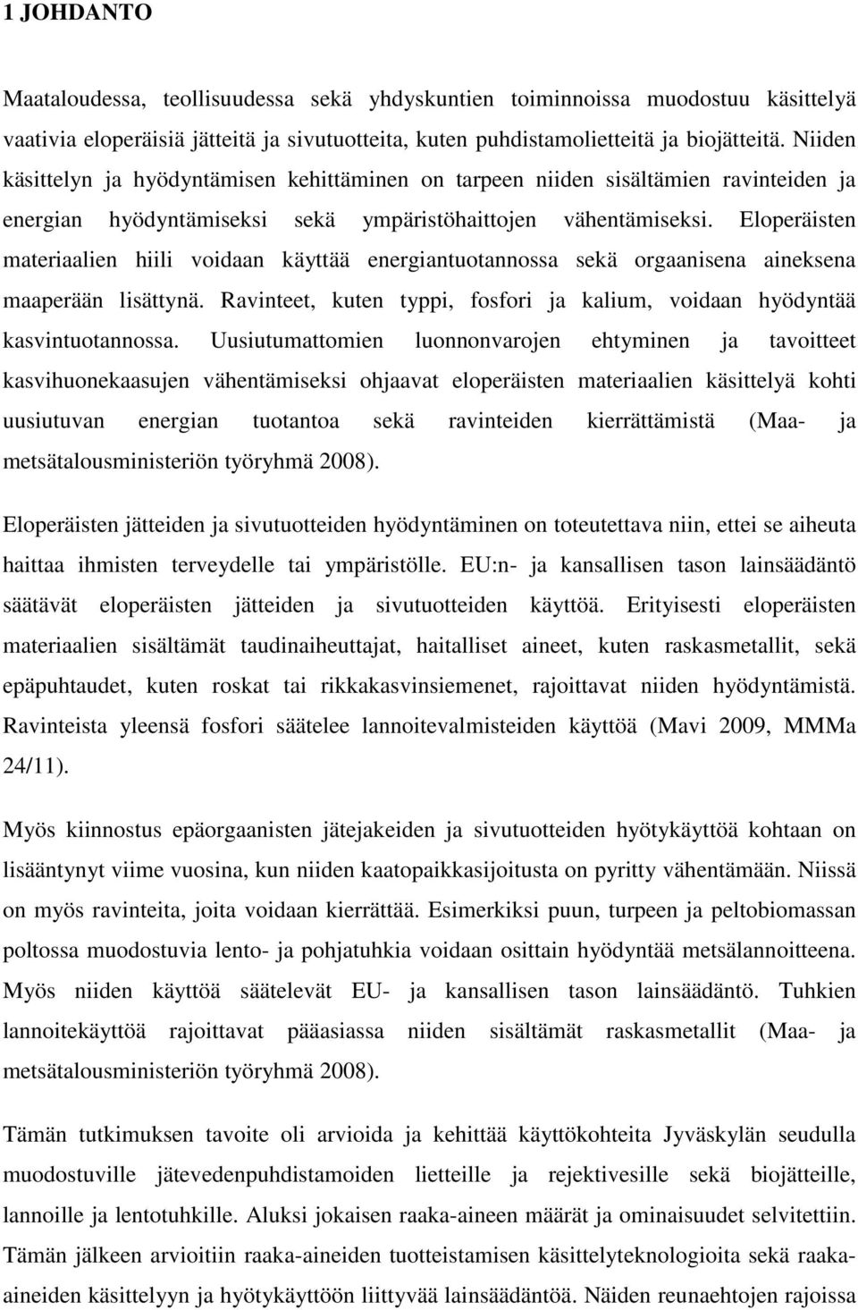 Eloperäisten materiaalien hiili voidaan käyttää energiantuotannossa sekä orgaanisena aineksena maaperään lisättynä. Ravinteet, kuten typpi, fosfori ja kalium, voidaan hyödyntää kasvintuotannossa.