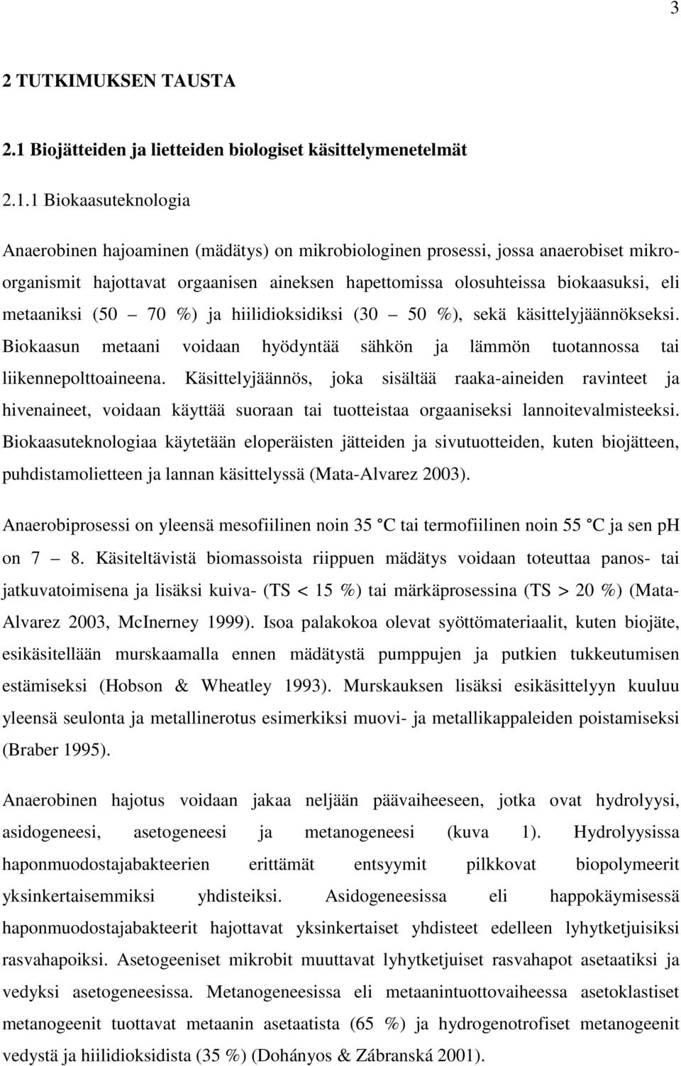 1 Biokaasuteknologia Anaerobinen hajoaminen (mädätys) on mikrobiologinen prosessi, jossa anaerobiset mikroorganismit hajottavat orgaanisen aineksen hapettomissa olosuhteissa biokaasuksi, eli