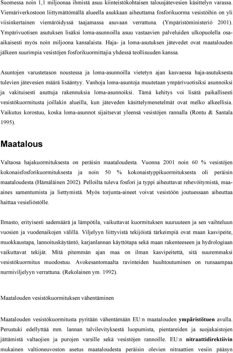 Ympärivuotisen asutuksen lisäksi loma-asunnoilla asuu vastaavien palveluiden ulkopuolella osaaikaisesti myös noin miljoona kansalaista.