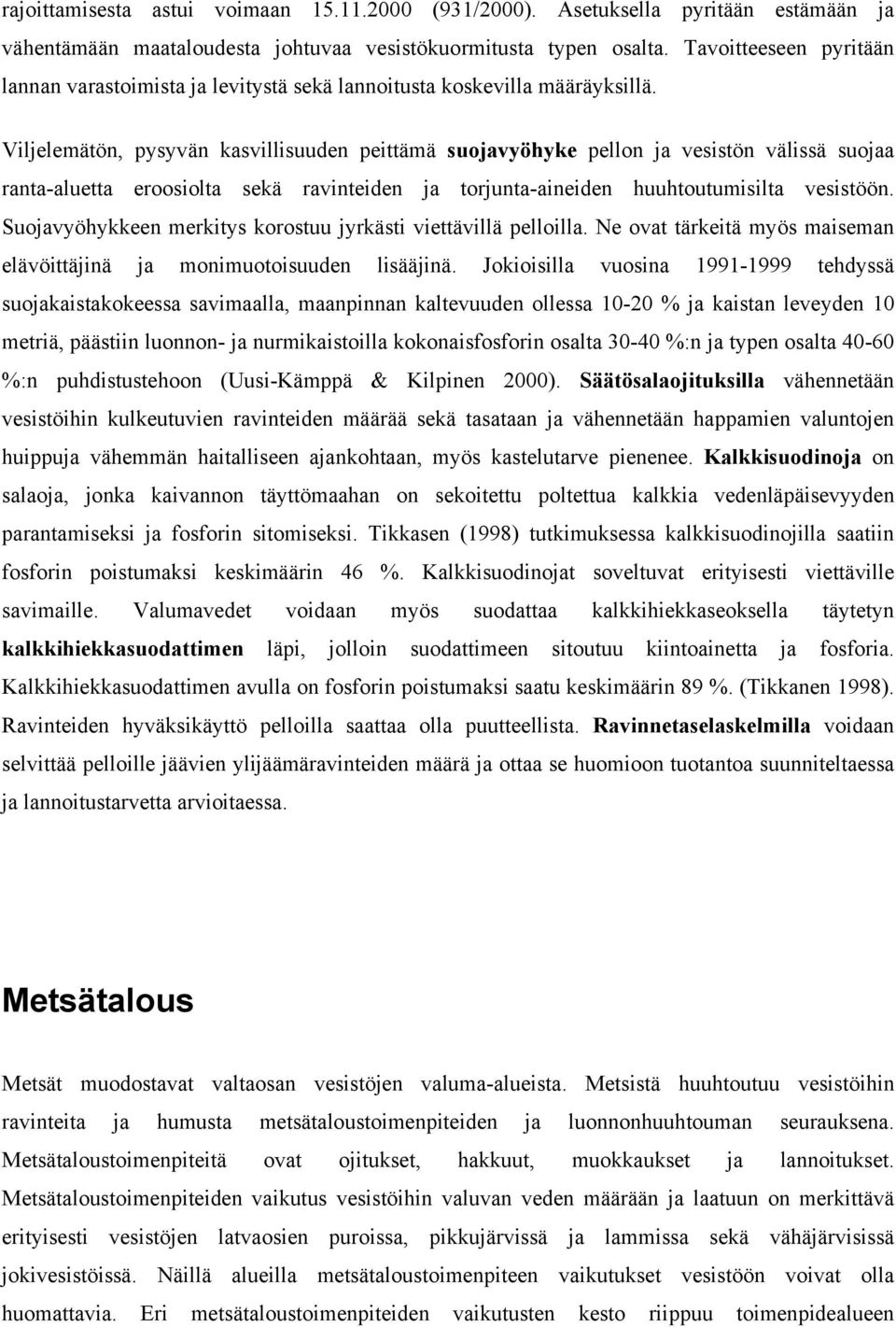 Viljelemätön, pysyvän kasvillisuuden peittämä suojavyöhyke pellon ja vesistön välissä suojaa ranta-aluetta eroosiolta sekä ravinteiden ja torjunta-aineiden huuhtoutumisilta vesistöön.