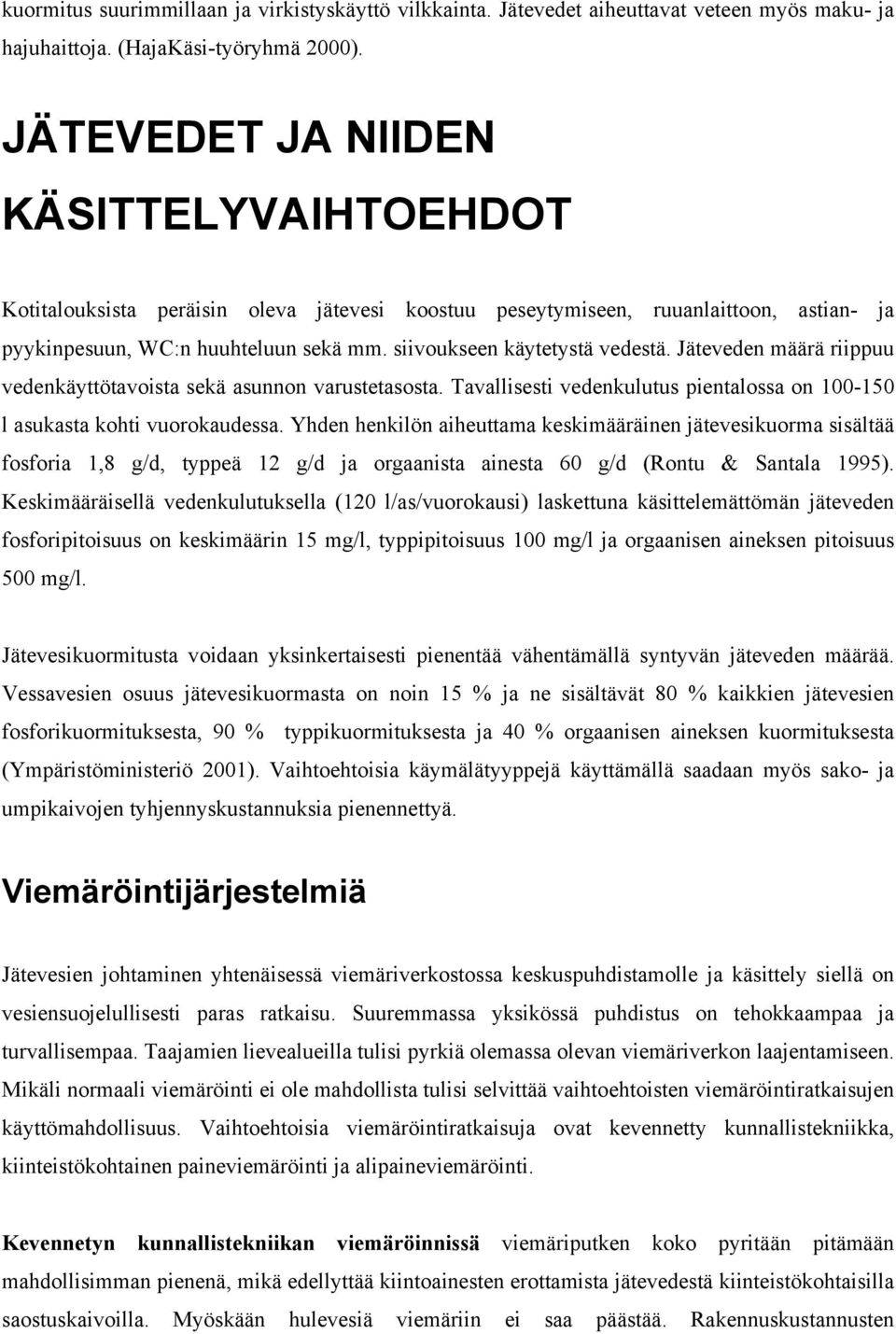 Jäteveden määrä riippuu vedenkäyttötavoista sekä asunnon varustetasosta. Tavallisesti vedenkulutus pientalossa on 100-150 l asukasta kohti vuorokaudessa.