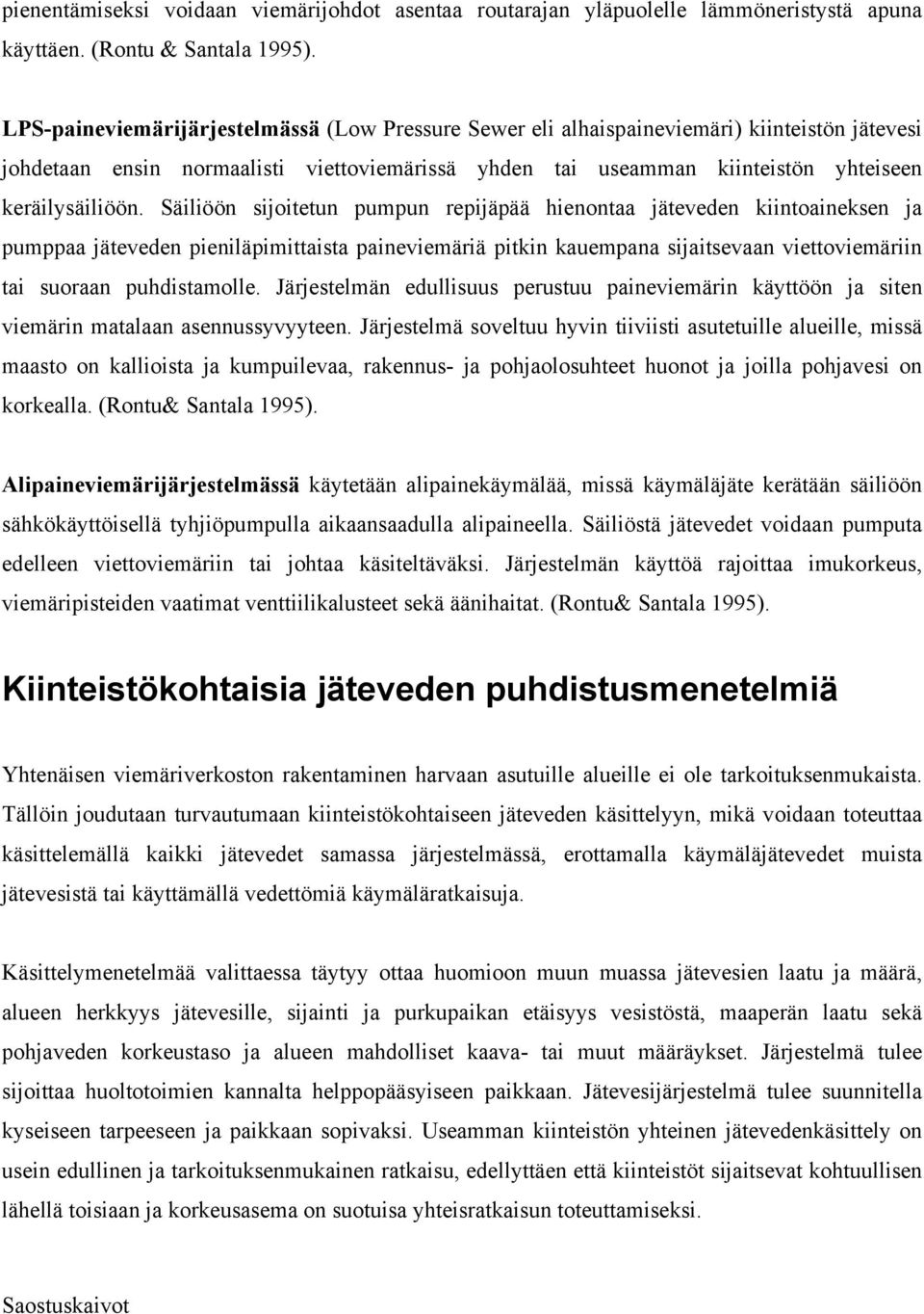 Säiliöön sijoitetun pumpun repijäpää hienontaa jäteveden kiintoaineksen ja pumppaa jäteveden pieniläpimittaista paineviemäriä pitkin kauempana sijaitsevaan viettoviemäriin tai suoraan puhdistamolle.