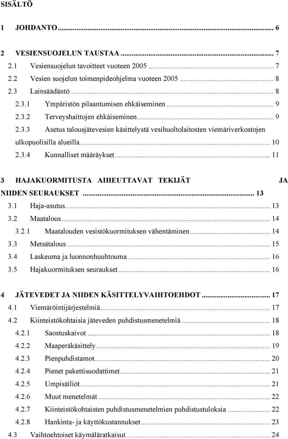 .. 10 2.3.4 Kunnalliset määräykset... 11 3 HAJAKUORMITUSTA AIHEUTTAVAT TEKIJÄT JA NIIDEN SEURAUKSET... 13 3.1 Haja-asutus... 13 3.2 Maatalous... 14 3.2.1 Maatalouden vesistökuormituksen vähentäminen.