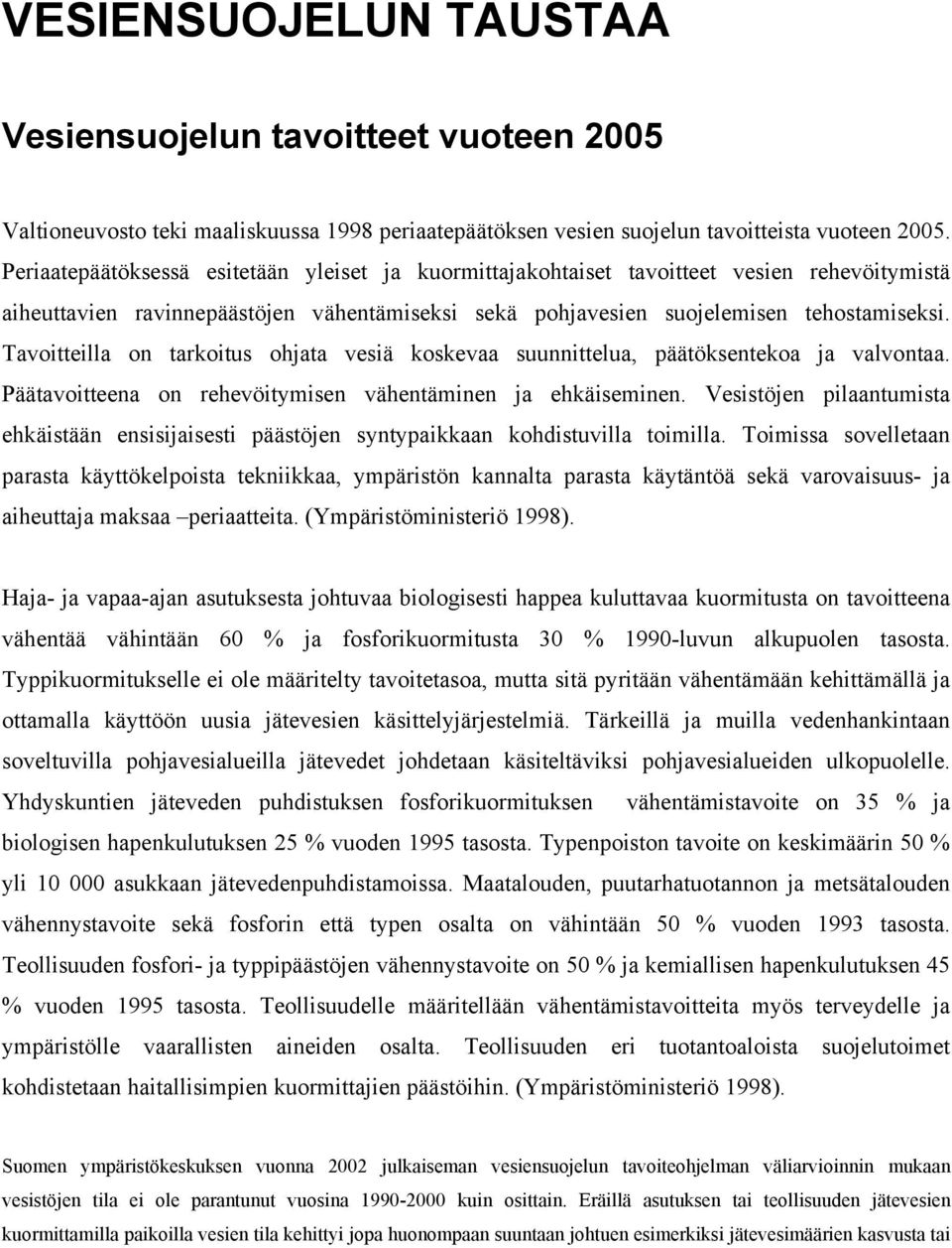 Tavoitteilla on tarkoitus ohjata vesiä koskevaa suunnittelua, päätöksentekoa ja valvontaa. Päätavoitteena on rehevöitymisen vähentäminen ja ehkäiseminen.