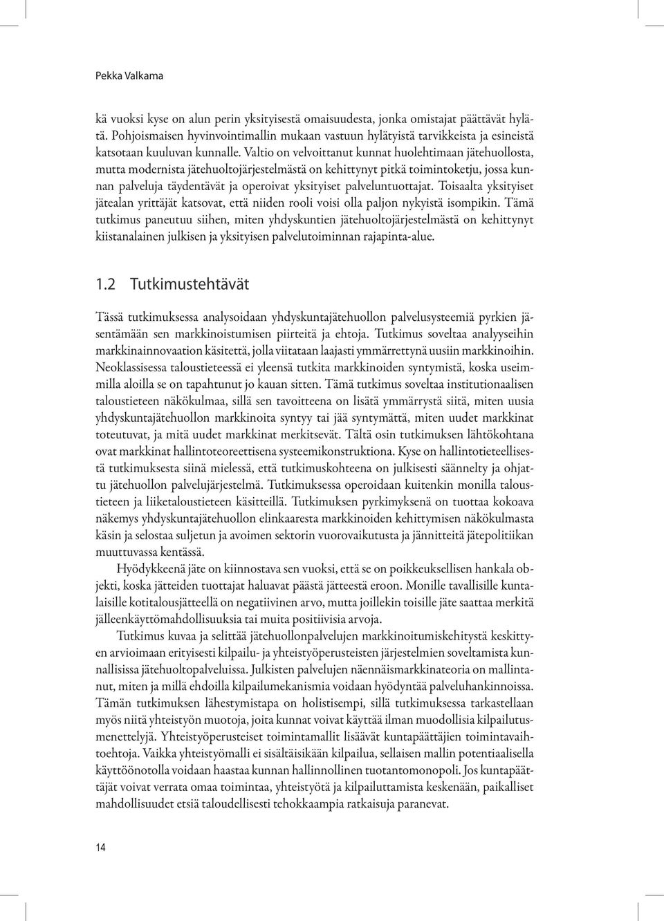 Valtio on velvoittanut kunnat huolehtimaan jätehuollosta, mutta modernista jätehuoltojärjestelmästä on kehittynyt pitkä toimintoketju, jossa kunnan palveluja täydentävät ja operoivat yksityiset