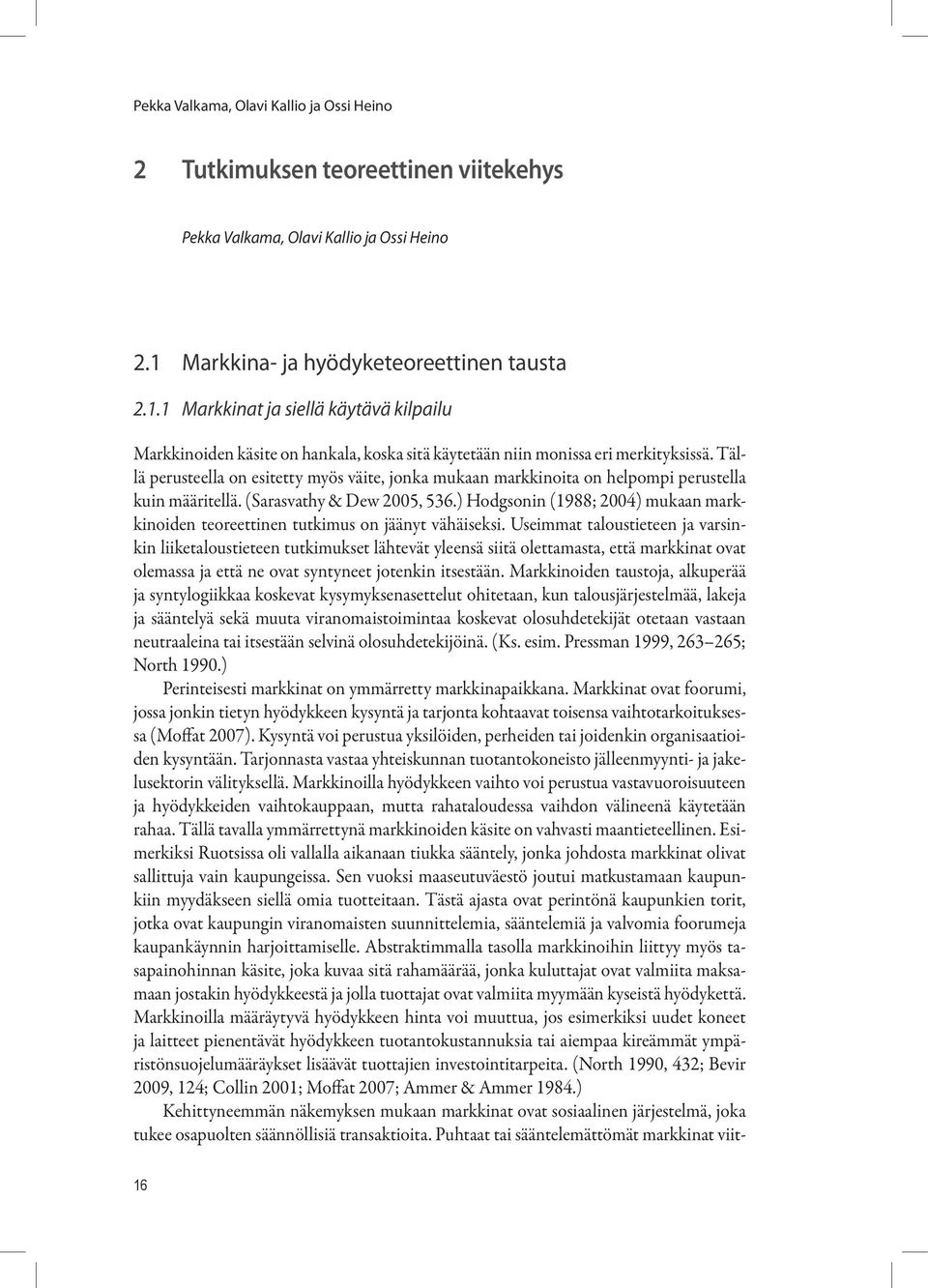 Tällä perusteella on esitetty myös väite, jonka mukaan markkinoita on helpompi perustella kuin määritellä. (Sarasvathy & Dew 2005, 536.