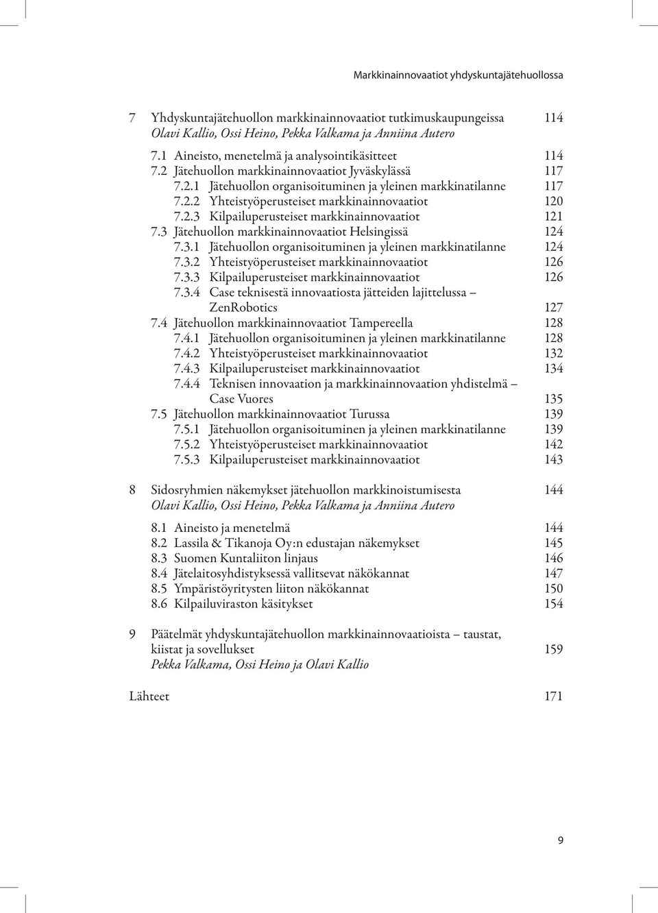 2.3 Kilpailuperusteiset markkinainnovaatiot 121 7.3 Jätehuollon markkinainnovaatiot Helsingissä 124 7.3.1 Jätehuollon organisoituminen ja yleinen markkinatilanne 124 7.3.2 Yhteistyöperusteiset markkinainnovaatiot 126 7.