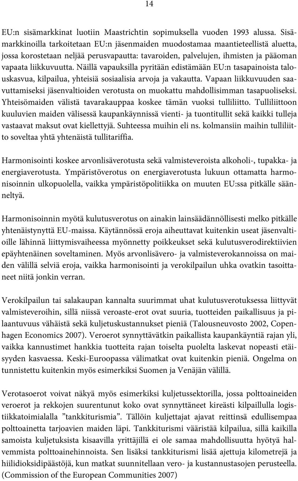 Näillä vapauksilla pyritään edistämään EU:n tasapainoista talouskasvua, kilpailua, yhteisiä sosiaalisia arvoja ja vakautta.