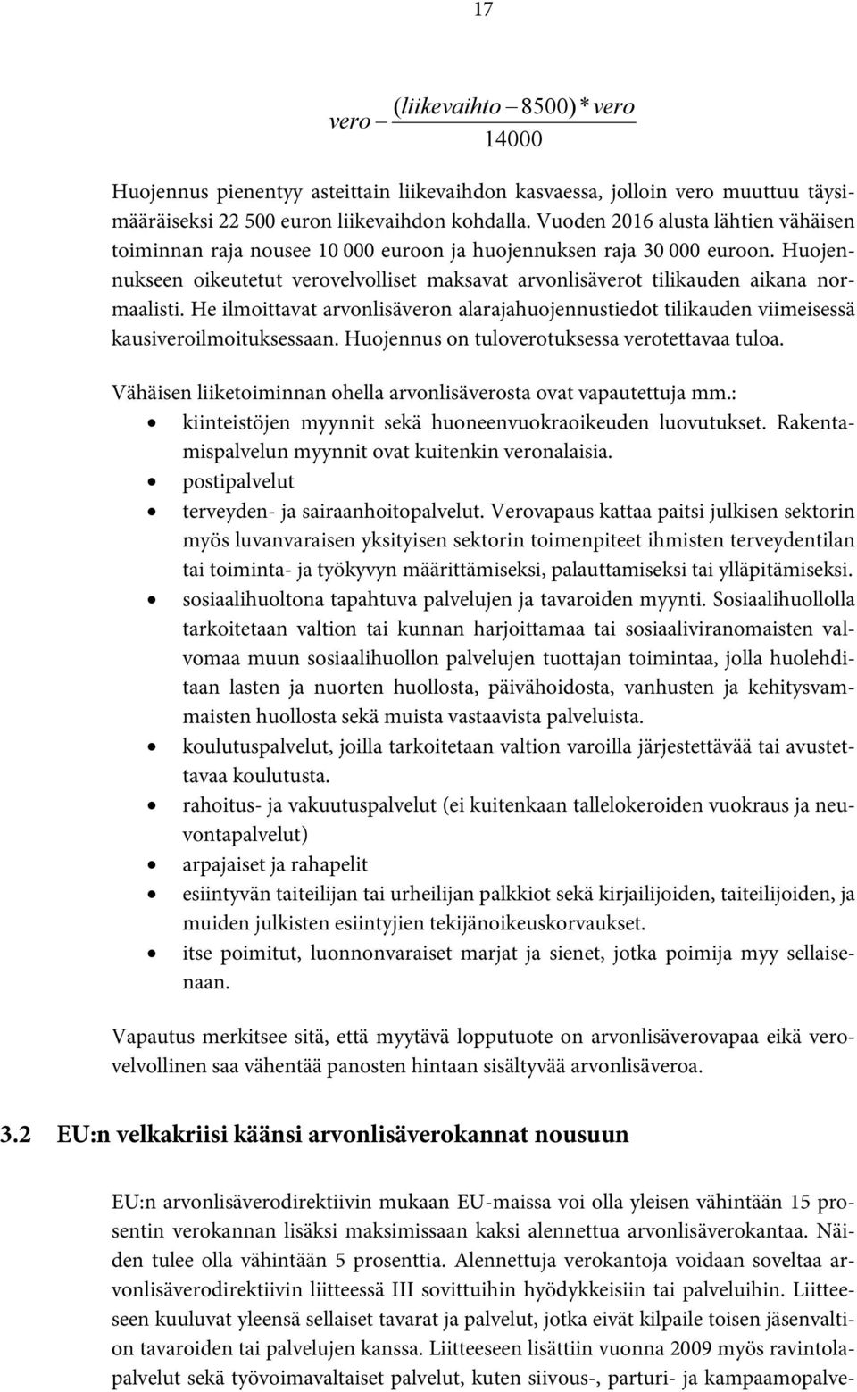 Huojennukseen oikeutetut verovelvolliset maksavat arvonlisäverot tilikauden aikana normaalisti. He ilmoittavat arvonlisäveron alarajahuojennustiedot tilikauden viimeisessä kausiveroilmoituksessaan.