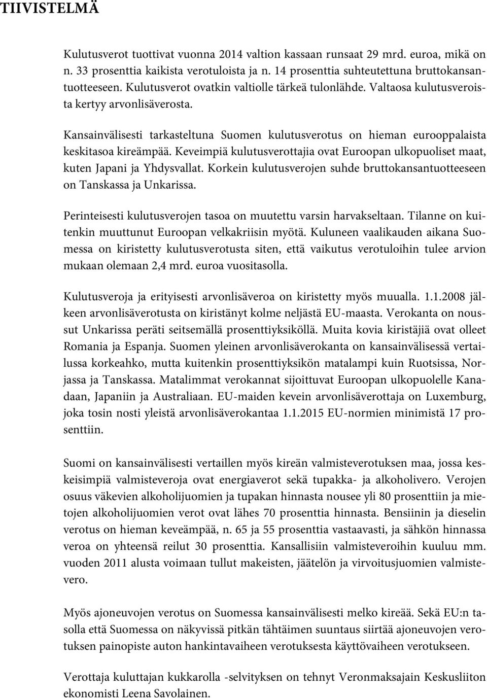 Keveimpiä kulutusverottajia ovat Euroopan ulkopuoliset maat, kuten Japani ja Yhdysvallat. Korkein kulutusverojen suhde bruttokansantuotteeseen on Tanskassa ja Unkarissa.