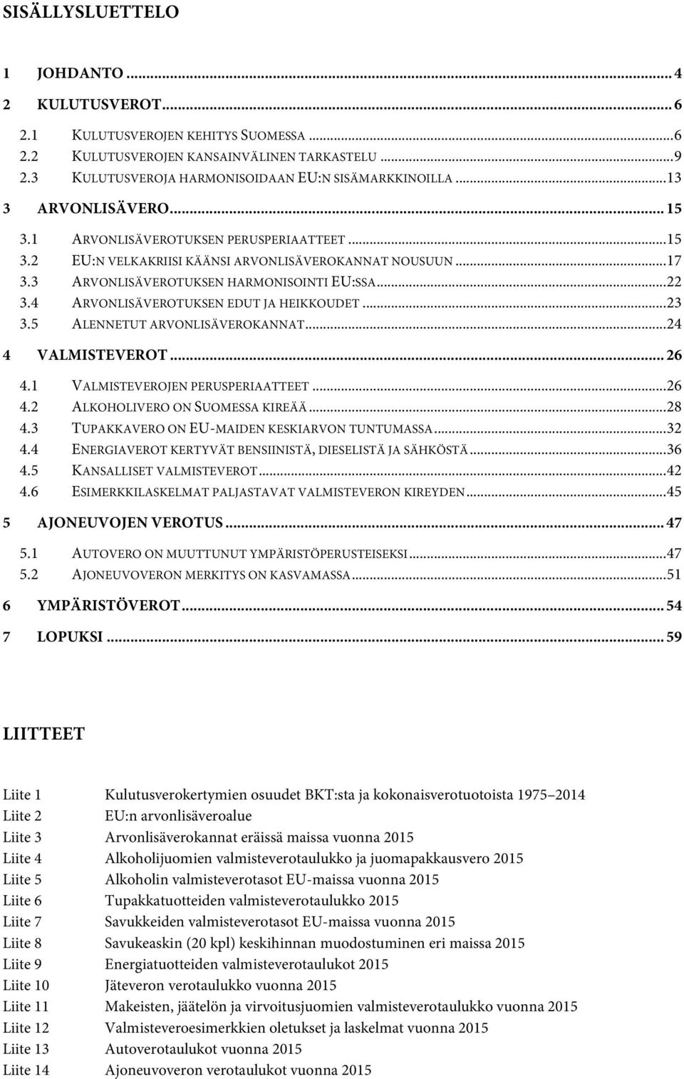 4 ARVONLISÄVEROTUKSEN EDUT JA HEIKKOUDET... 23 3.5 ALENNETUT ARVONLISÄVEROKANNAT... 24 4 VALMISTEVEROT... 26 4.1 VALMISTEVEROJEN PERUSPERIAATTEET... 26 4.2 ALKOHOLIVERO ON SUOMESSA KIREÄÄ... 28 4.