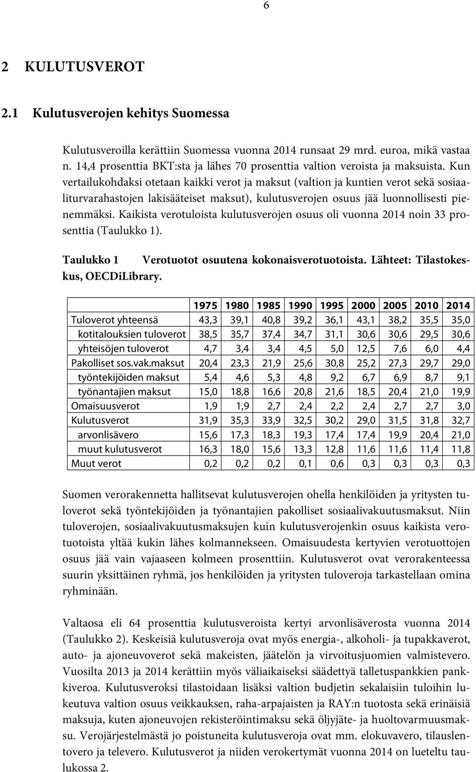 Kun vertailukohdaksi otetaan kaikki verot ja maksut (valtion ja kuntien verot sekä sosiaaliturvarahastojen lakisääteiset maksut), kulutusverojen osuus jää luonnollisesti pienemmäksi.