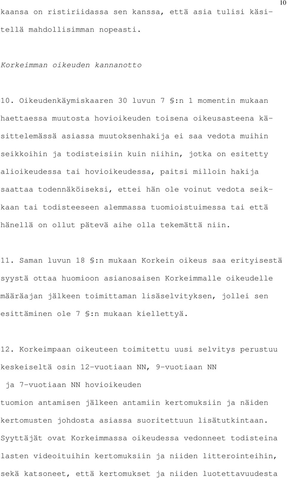 niihin, jotka on esitetty alioikeudessa tai hovioikeudessa, paitsi milloin hakija saattaa todennäköiseksi, ettei hän ole voinut vedota seikkaan tai todisteeseen alemmassa tuomioistuimessa tai että