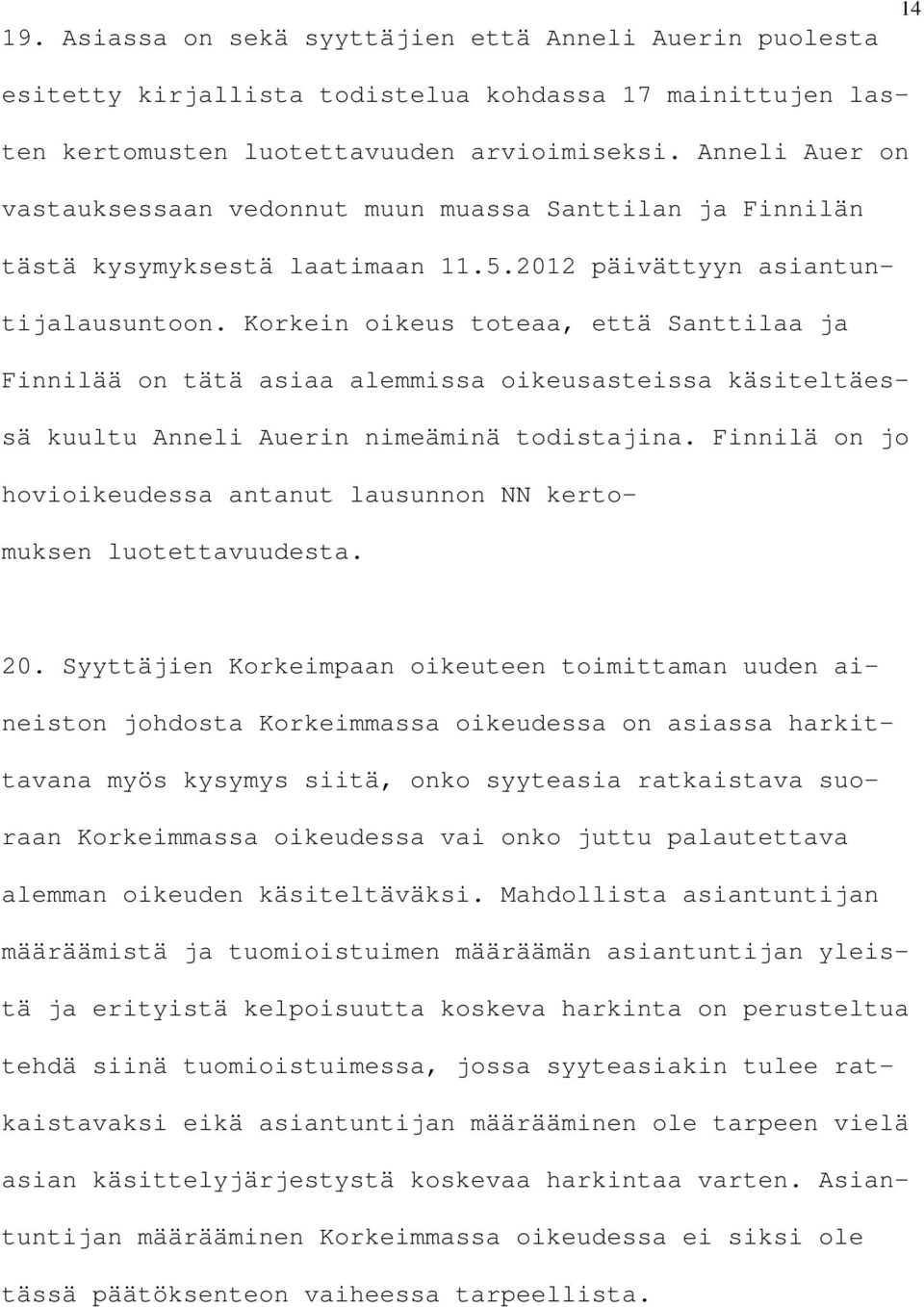 Korkein oikeus toteaa, että Santtilaa ja Finnilää on tätä asiaa alemmissa oikeusasteissa käsiteltäessä kuultu Anneli Auerin nimeäminä todistajina.