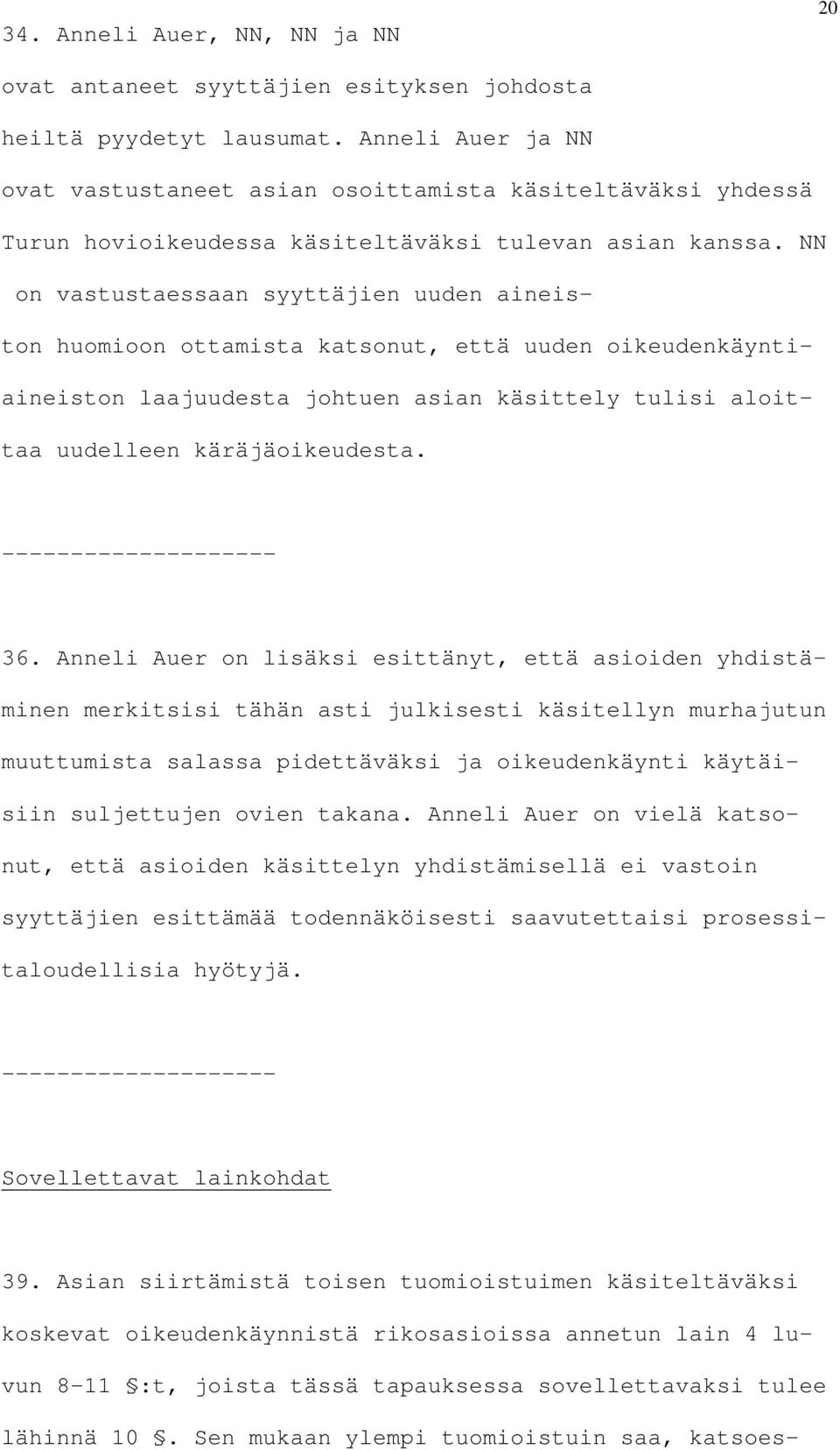 NN on vastustaessaan syyttäjien uuden aineiston huomioon ottamista katsonut, että uuden oikeudenkäyntiaineiston laajuudesta johtuen asian käsittely tulisi aloittaa uudelleen käräjäoikeudesta.