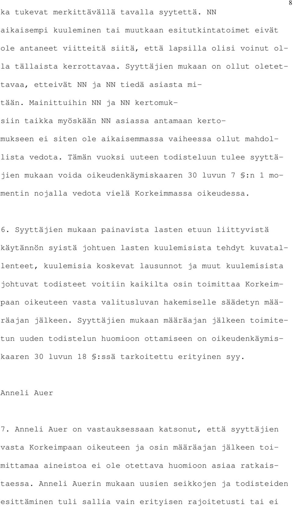 Mainittuihin NN ja NN kertomuksiin taikka myöskään NN asiassa antamaan kertomukseen ei siten ole aikaisemmassa vaiheessa ollut mahdollista vedota.