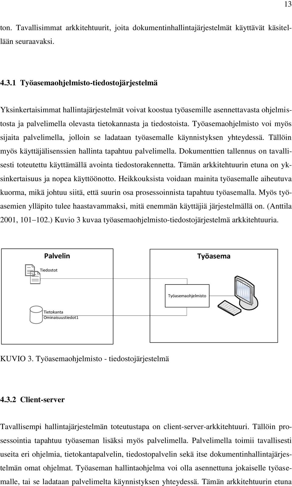 Dokumenttien tallennus on tavallisesti toteutettu käyttämällä avointa tiedostorakennetta. Tämän arkkitehtuurin etuna on yksinkertaisuus ja nopea käyttöönotto.