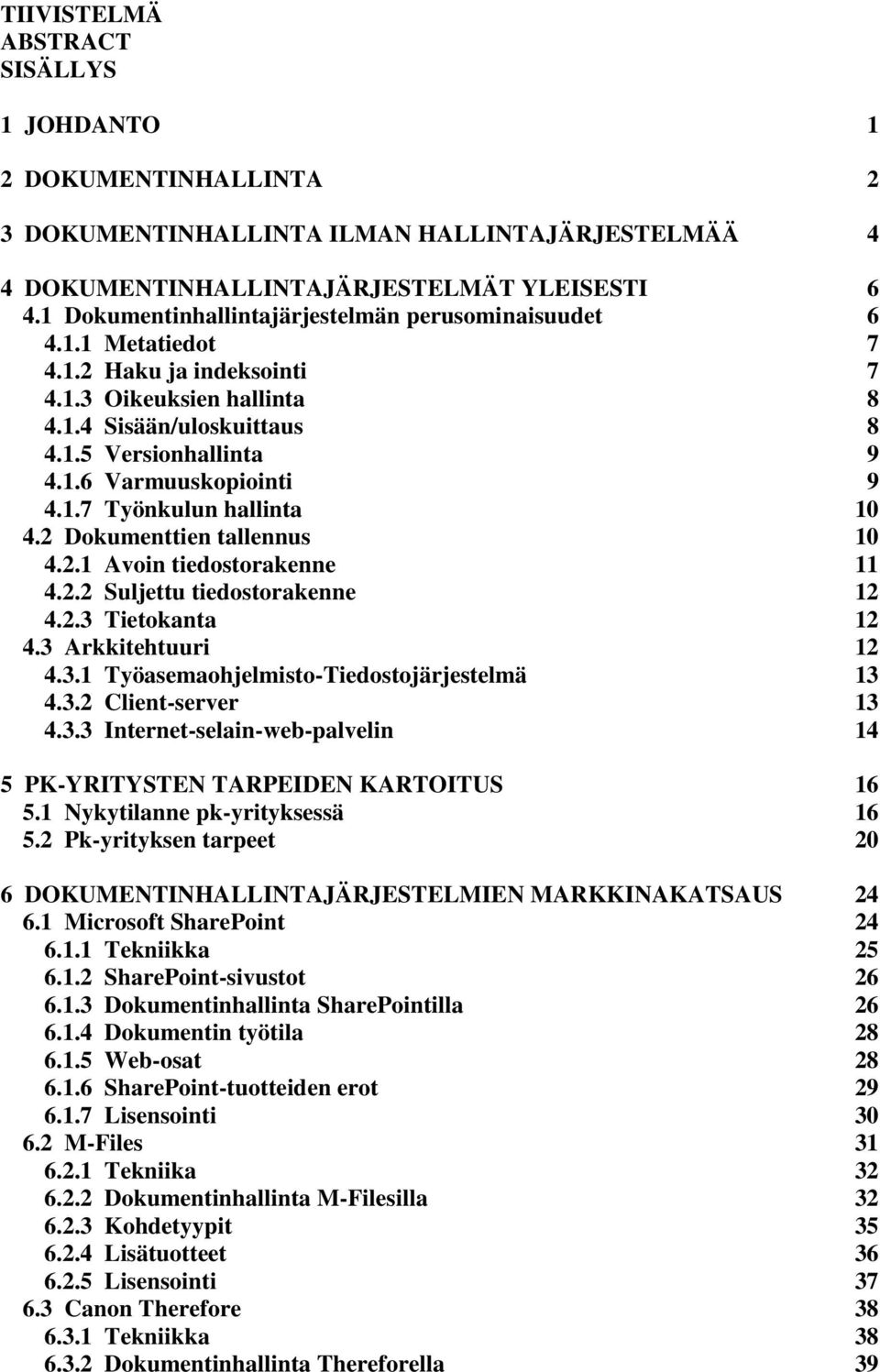 1.7 Työnkulun hallinta 10 4.2 Dokumenttien tallennus 10 4.2.1 Avoin tiedostorakenne 11 4.2.2 Suljettu tiedostorakenne 12 4.2.3 Tietokanta 12 4.3 Arkkitehtuuri 12 4.3.1 Työasemaohjelmisto-Tiedostojärjestelmä 13 4.