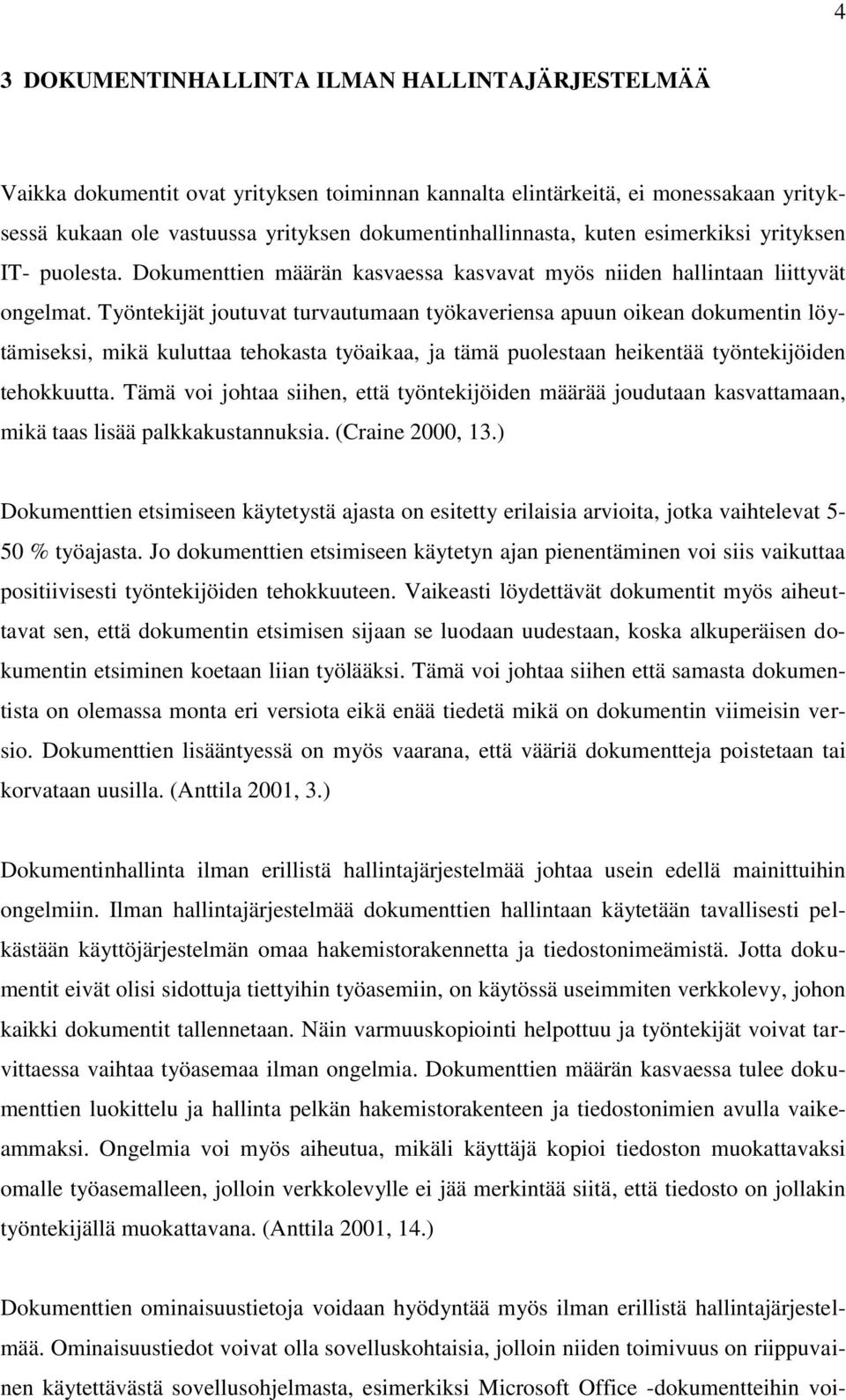 Työntekijät joutuvat turvautumaan työkaveriensa apuun oikean dokumentin löytämiseksi, mikä kuluttaa tehokasta työaikaa, ja tämä puolestaan heikentää työntekijöiden tehokkuutta.