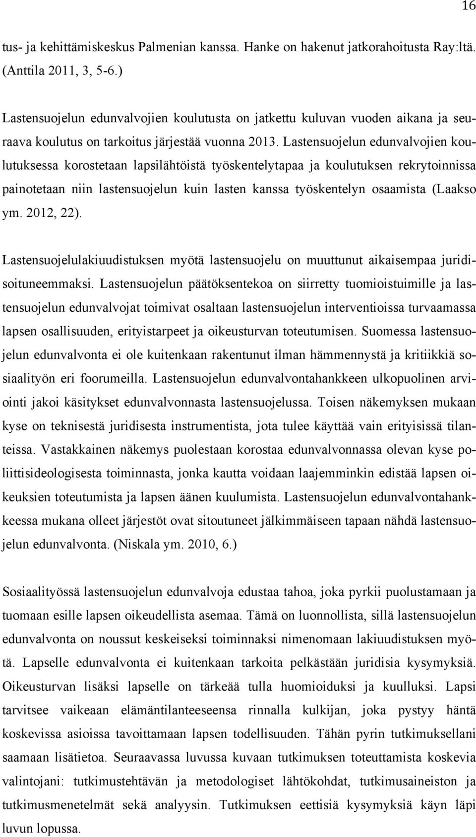 Lastensuojelun edunvalvojien koulutuksessa korostetaan lapsilähtöistä työskentelytapaa ja koulutuksen rekrytoinnissa painotetaan niin lastensuojelun kuin lasten kanssa työskentelyn osaamista (Laakso