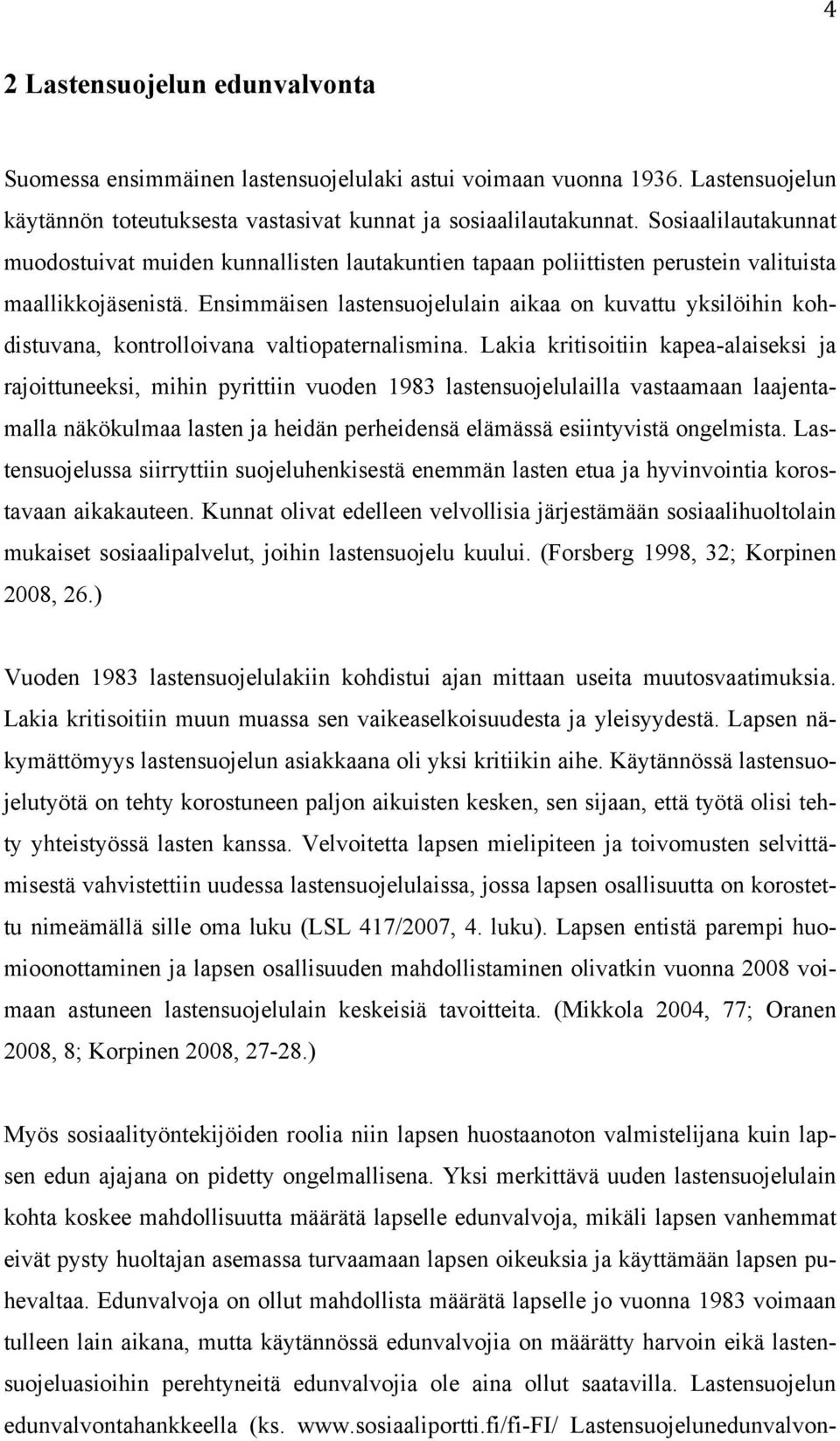 Ensimmäisen lastensuojelulain aikaa on kuvattu yksilöihin kohdistuvana, kontrolloivana valtiopaternalismina.