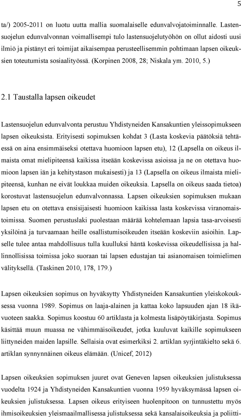 sosiaalityössä. (Korpinen 2008, 28; Niskala ym. 2010, 5.) 2.1 Taustalla lapsen oikeudet Lastensuojelun edunvalvonta perustuu Yhdistyneiden Kansakuntien yleissopimukseen lapsen oikeuksista.