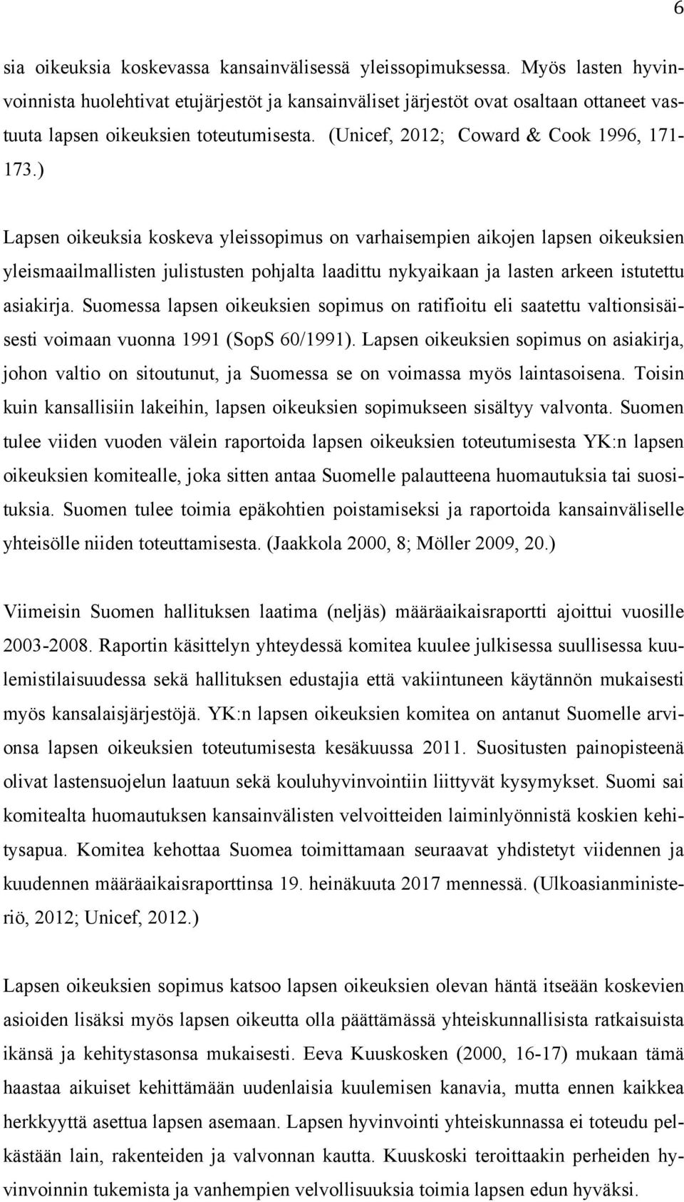 ) Lapsen oikeuksia koskeva yleissopimus on varhaisempien aikojen lapsen oikeuksien yleismaailmallisten julistusten pohjalta laadittu nykyaikaan ja lasten arkeen istutettu asiakirja.