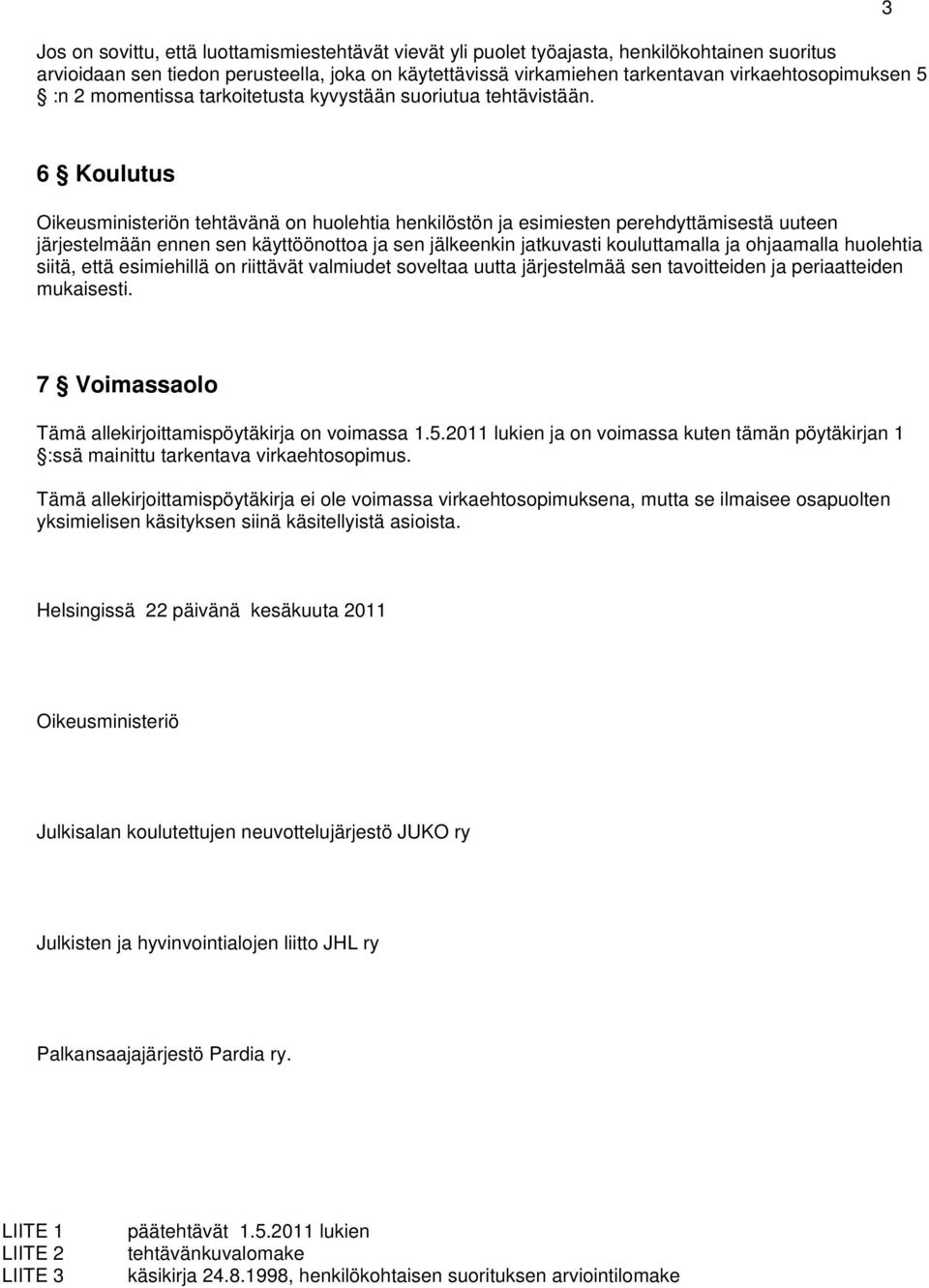 3 6 Koulutus Oikeusministeriön tehtävänä on huolehtia henkilöstön ja esimiesten perehdyttämisestä uuteen järjestelmään ennen sen käyttöönottoa ja sen jälkeenkin jatkuvasti kouluttamalla ja ohjaamalla