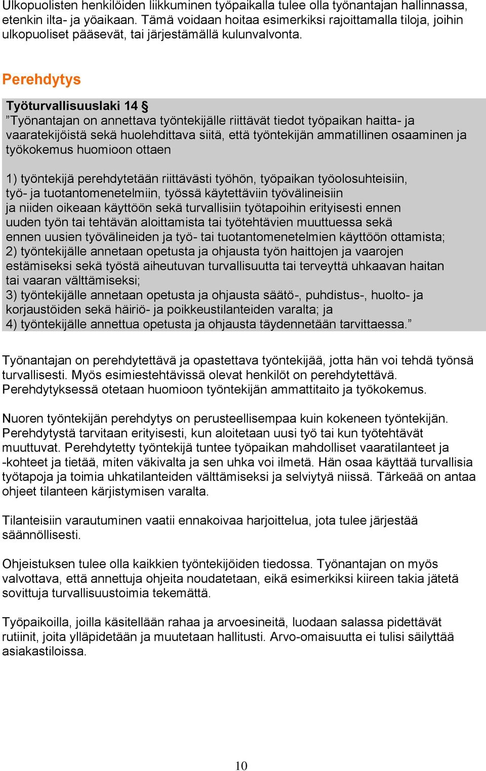 Perehdytys Työturvallisuuslaki 14 Työnantajan on annettava työntekijälle riittävät tiedot työpaikan haitta- ja vaaratekijöistä sekä huolehdittava siitä, että työntekijän ammatillinen osaaminen ja