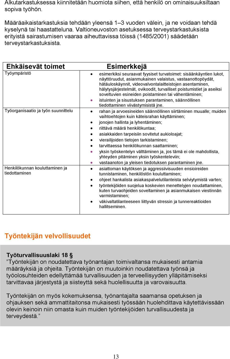 Valtioneuvoston asetuksessa terveystarkastuksista erityistä sairastumisen vaaraa aiheuttavissa töissä (1485/2001) säädetään terveystarkastuksista.