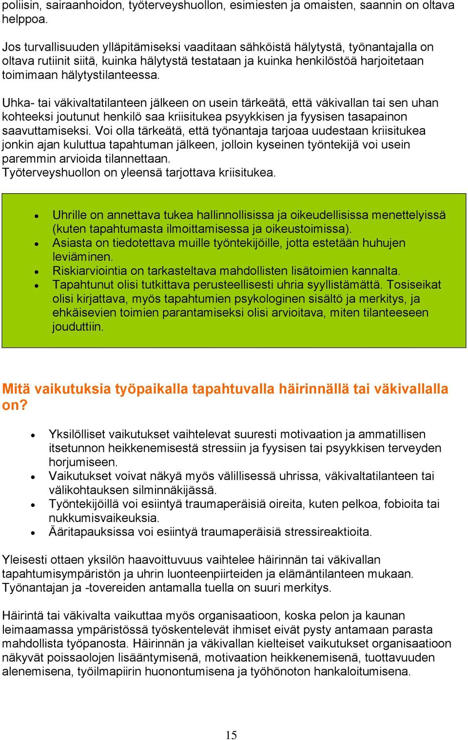 Uhka- tai väkivaltatilanteen jälkeen on usein tärkeätä, että väkivallan tai sen uhan kohteeksi joutunut henkilö saa kriisitukea psyykkisen ja fyysisen tasapainon saavuttamiseksi.