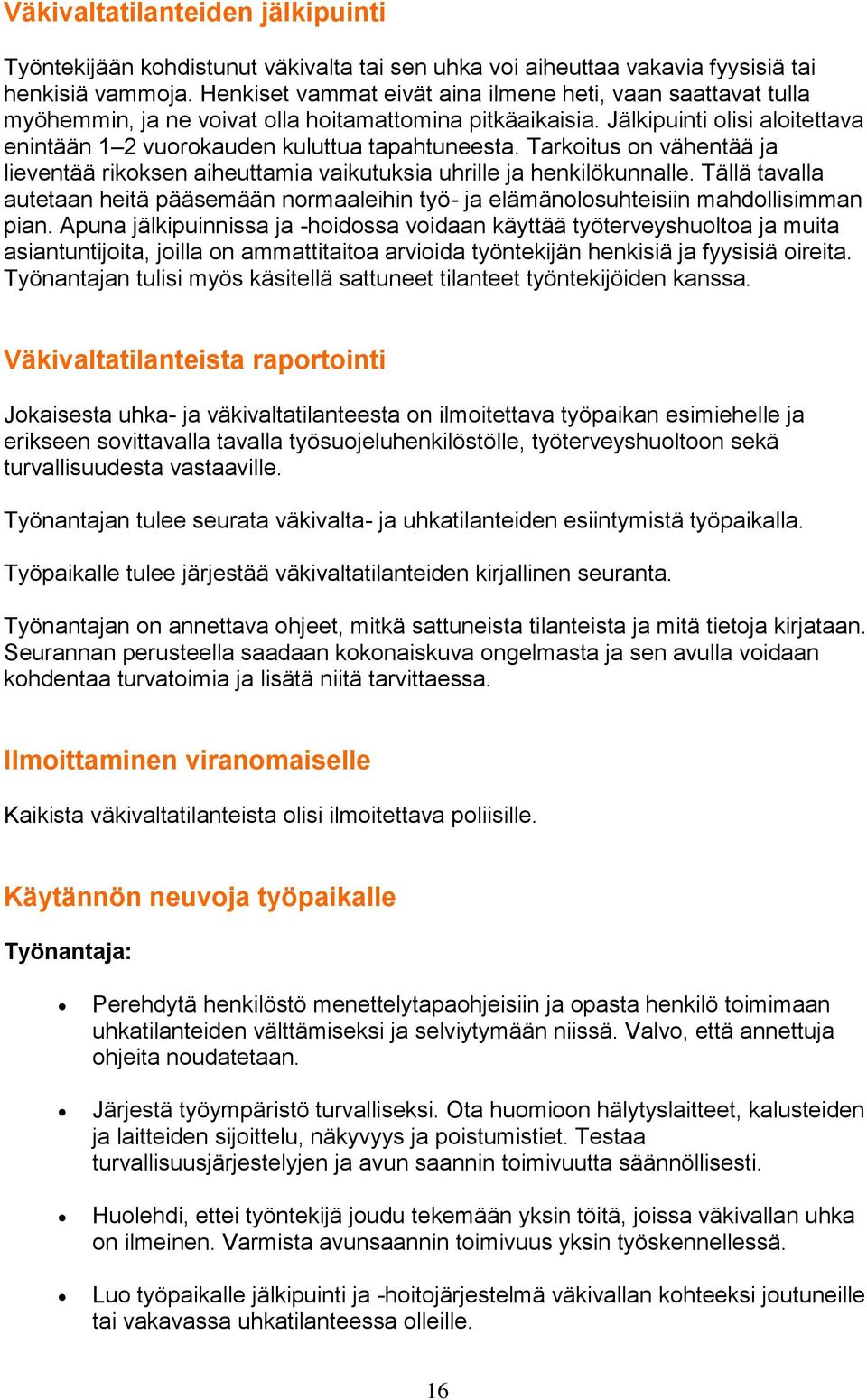 Tarkoitus on vähentää ja lieventää rikoksen aiheuttamia vaikutuksia uhrille ja henkilökunnalle. Tällä tavalla autetaan heitä pääsemään normaaleihin työ- ja elämänolosuhteisiin mahdollisimman pian.