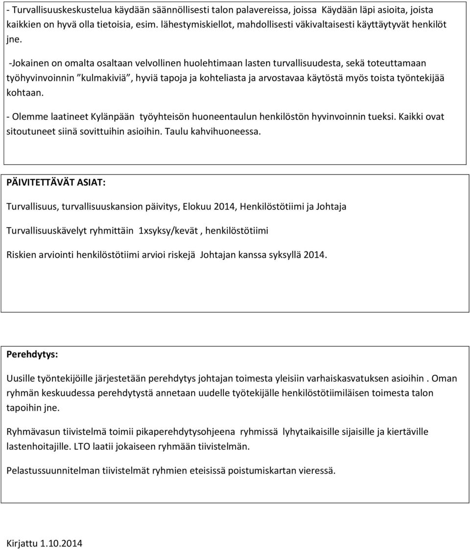 -Jokainen on omalta osaltaan velvollinen huolehtimaan lasten turvallisuudesta, sekä toteuttamaan työhyvinvoinnin kulmakiviä, hyviä tapoja ja kohteliasta ja arvostavaa käytöstä myös toista työntekijää