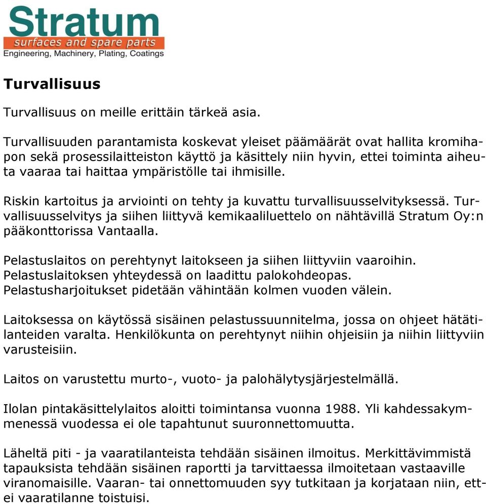 ihmisille. Riskin kartoitus ja arviointi on tehty ja kuvattu turvallisuusselvityksessä. Turvallisuusselvitys ja siihen liittyvä kemikaaliluettelo on nähtävillä Stratum Oy:n pääkonttorissa Vantaalla.