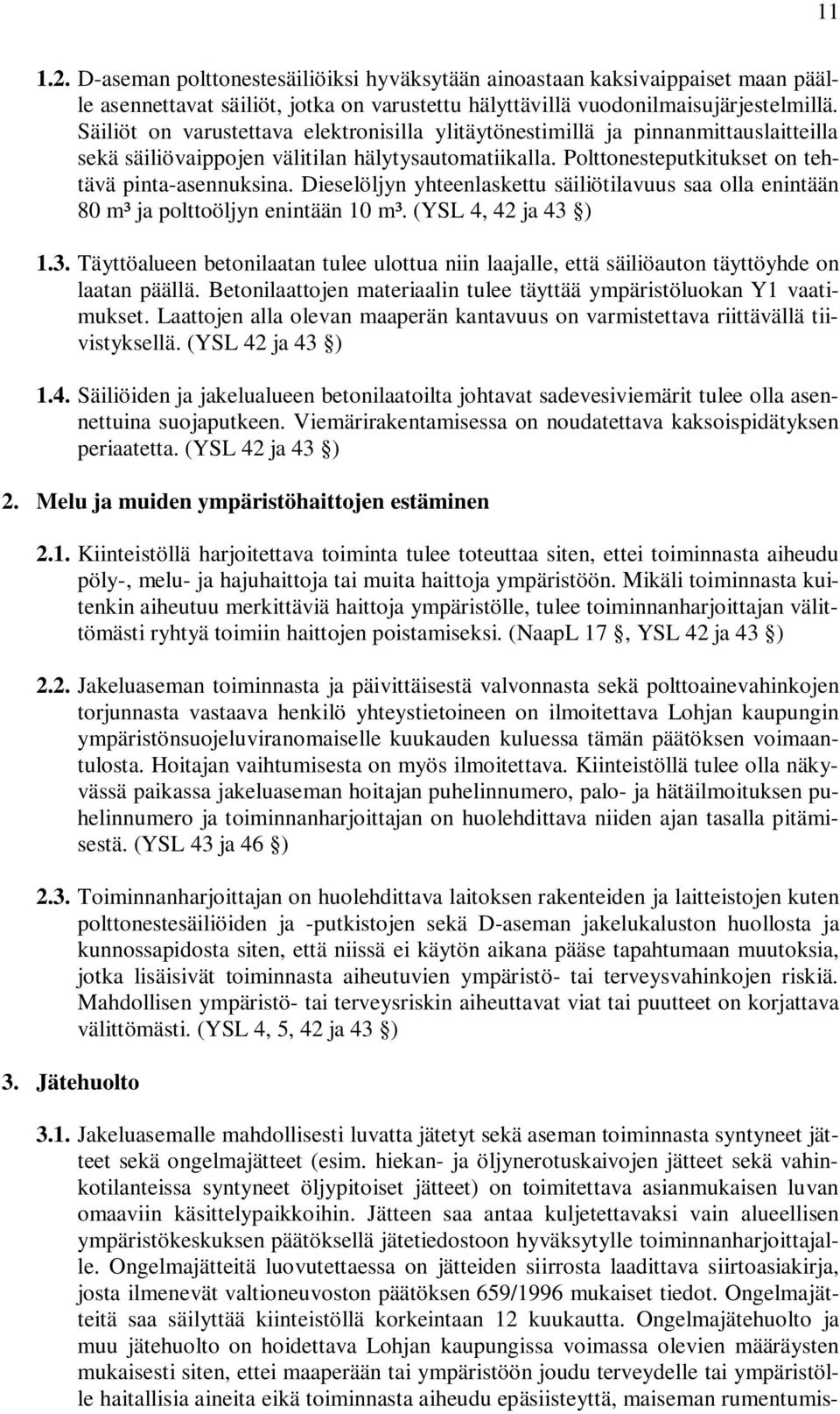 Dieselöljyn yhteenlaskettu säiliötilavuus saa olla enintään 80 m³ ja polttoöljyn enintään 10 m³. (YSL 4, 42 ja 43 