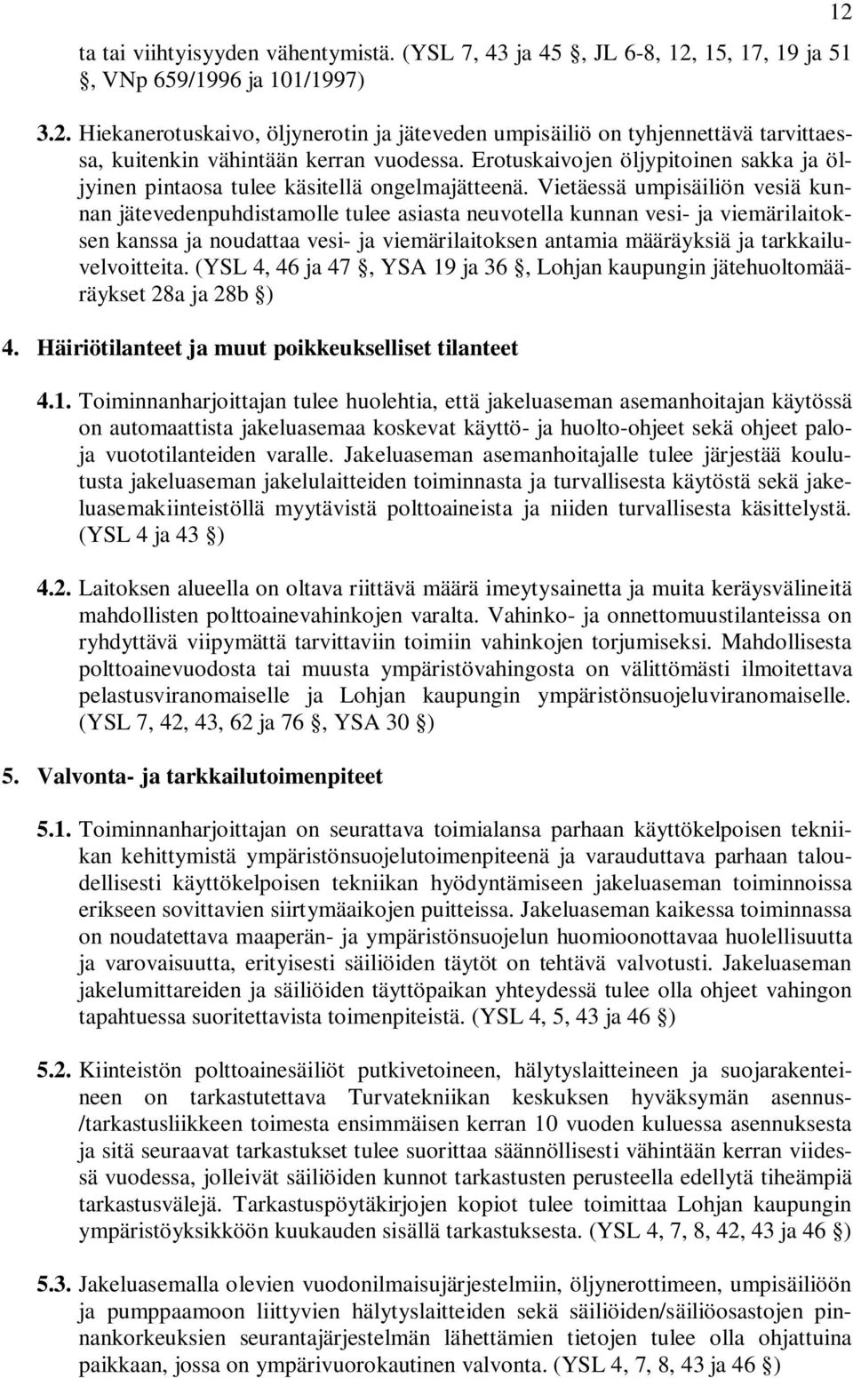 Vietäessä umpisäiliön vesiä kunnan jätevedenpuhdistamolle tulee asiasta neuvotella kunnan vesi- ja viemärilaitoksen kanssa ja noudattaa vesi- ja viemärilaitoksen antamia määräyksiä ja