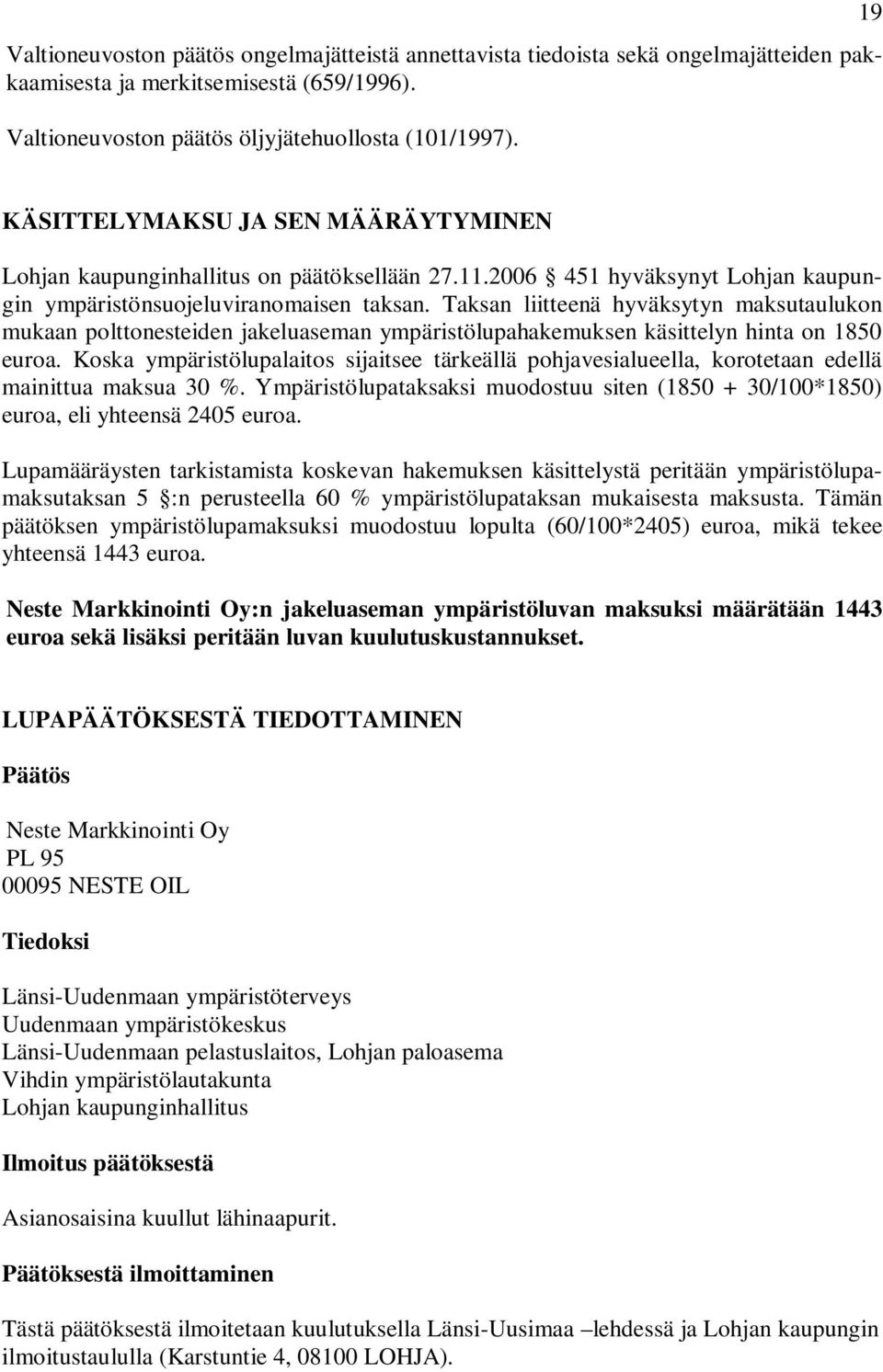 Taksan liitteenä hyväksytyn maksutaulukon mukaan polttonesteiden jakeluaseman ympäristölupahakemuksen käsittelyn hinta on 1850 euroa.