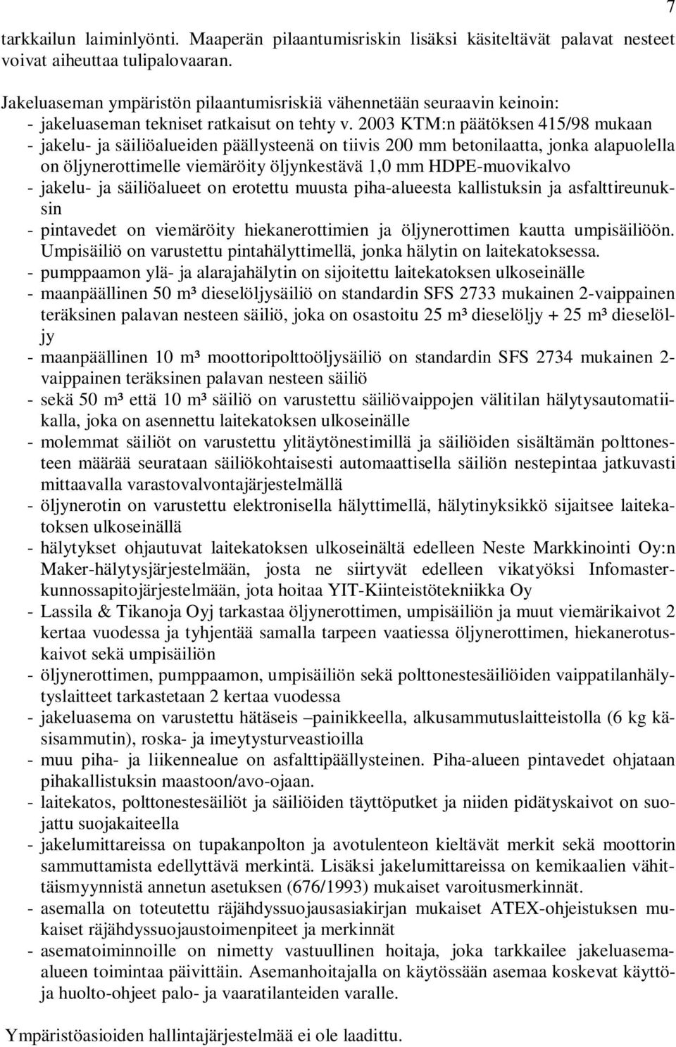 2003 KTM:n päätöksen 415/98 mukaan - jakelu- ja säiliöalueiden päällysteenä on tiivis 200 mm betonilaatta, jonka alapuolella on öljynerottimelle viemäröity öljynkestävä 1,0 mm HDPE-muovikalvo -