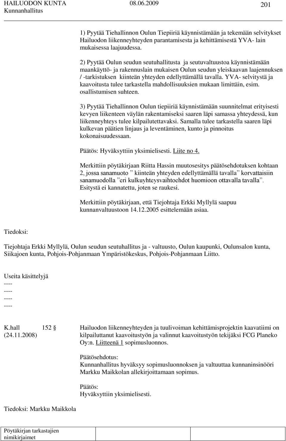 tavalla. YVA- selvitystä ja kaavoitusta tulee tarkastella mahdollisuuksien mukaan limittäin, esim. osallistumisen suhteen.