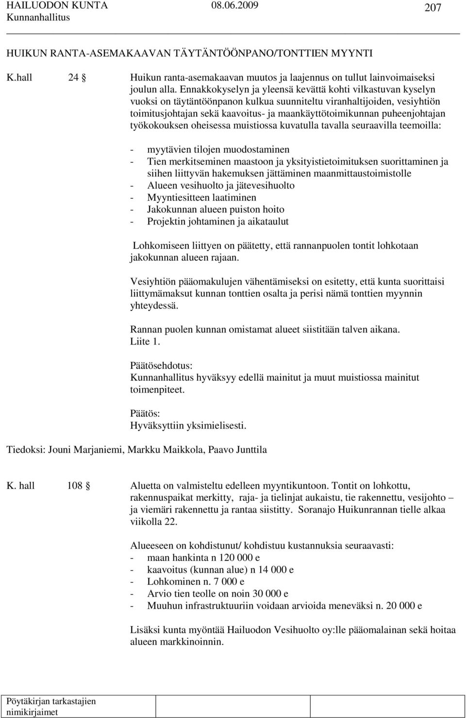 puheenjohtajan työkokouksen oheisessa muistiossa kuvatulla tavalla seuraavilla teemoilla: - myytävien tilojen muodostaminen - Tien merkitseminen maastoon ja yksityistietoimituksen suorittaminen ja