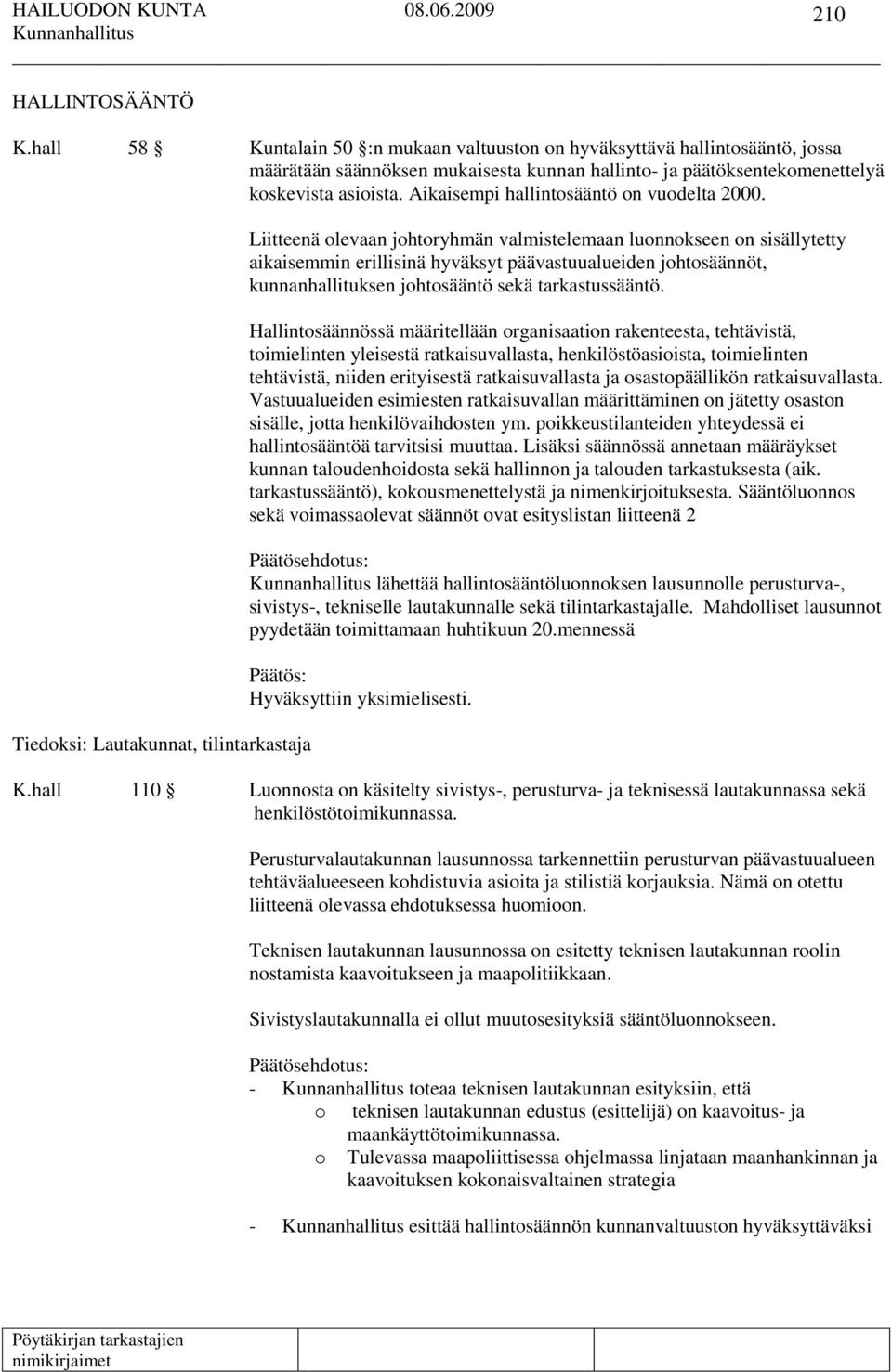 Tiedoksi: Lautakunnat, tilintarkastaja Liitteenä olevaan johtoryhmän valmistelemaan luonnokseen on sisällytetty aikaisemmin erillisinä hyväksyt päävastuualueiden johtosäännöt, kunnanhallituksen