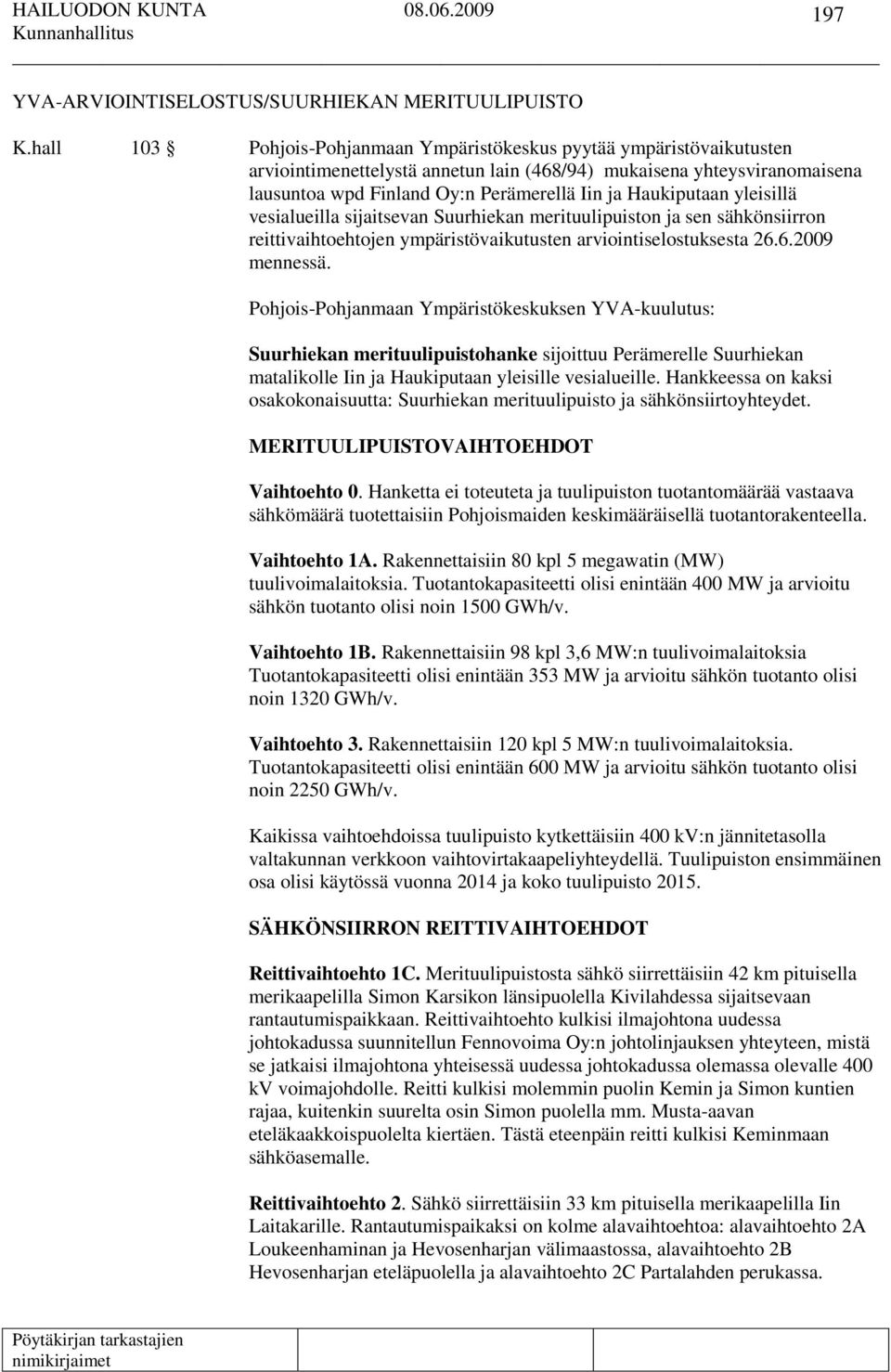 Haukiputaan yleisillä vesialueilla sijaitsevan Suurhiekan merituulipuiston ja sen sähkönsiirron reittivaihtoehtojen ympäristövaikutusten arviointiselostuksesta 26.6.2009 mennessä.