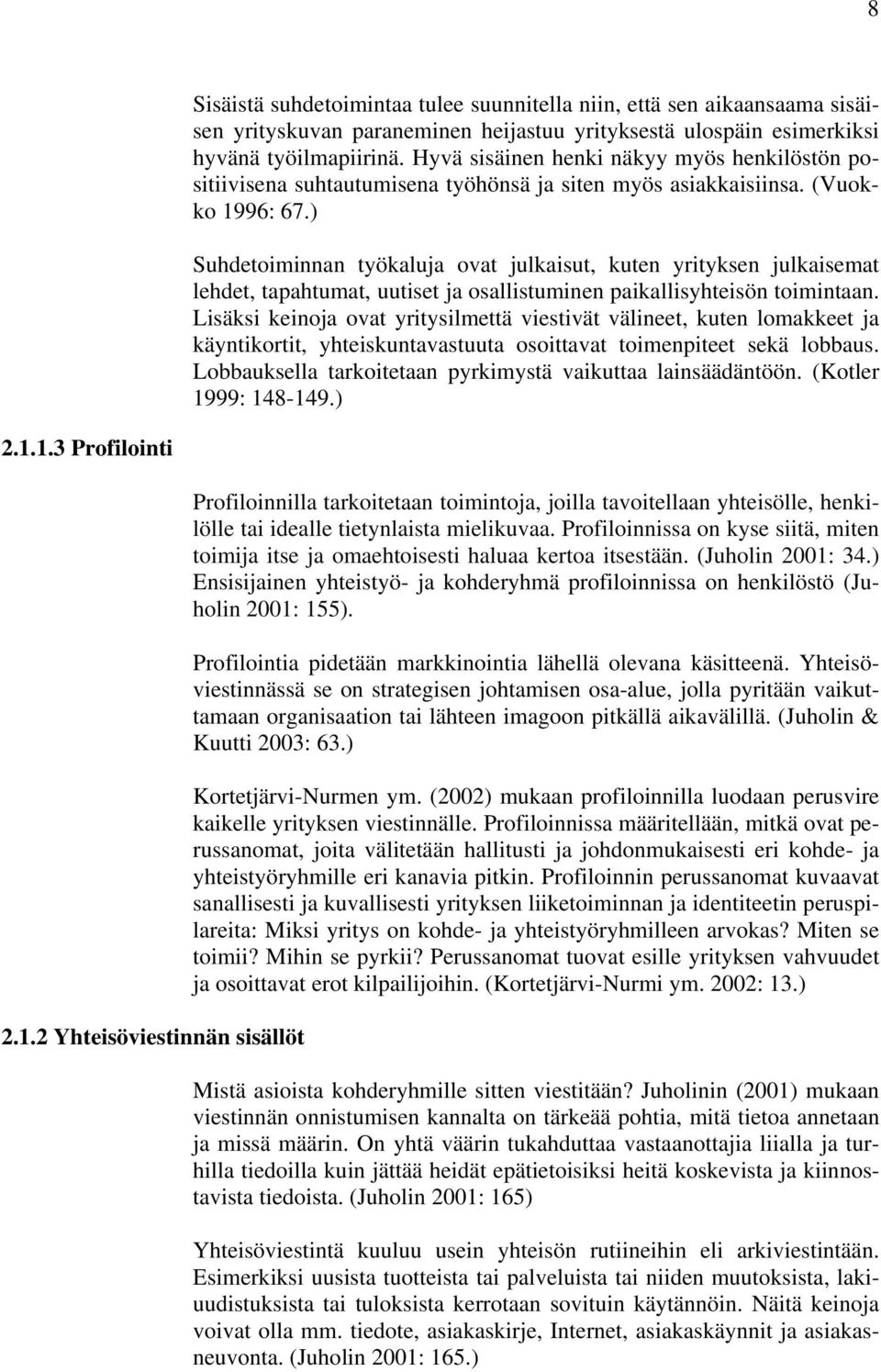 ) Suhdetoiminnan työkaluja ovat julkaisut, kuten yrityksen julkaisemat lehdet, tapahtumat, uutiset ja osallistuminen paikallisyhteisön toimintaan.