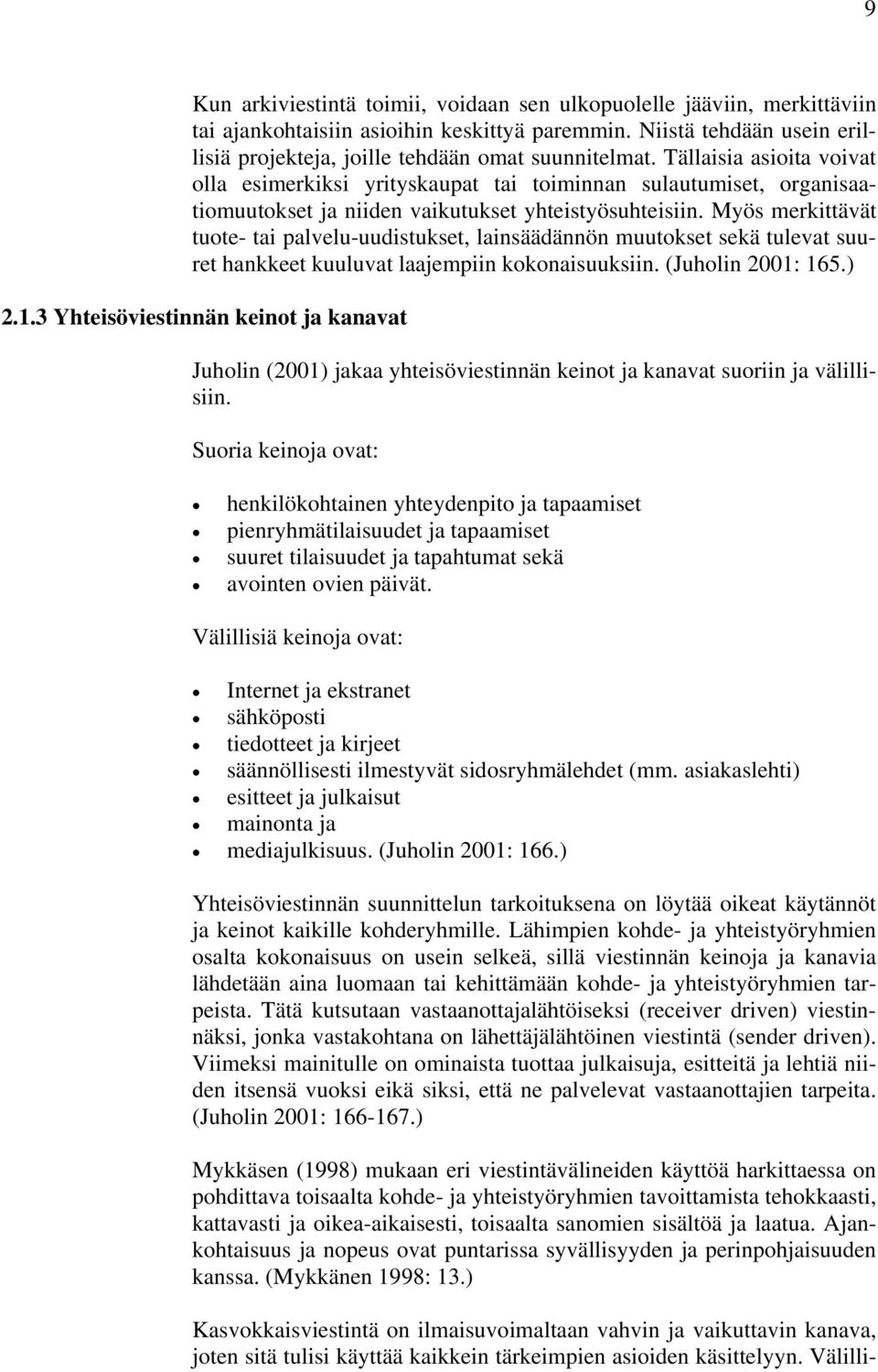 Myös merkittävät tuote- tai palvelu-uudistukset, lainsäädännön muutokset sekä tulevat suuret hankkeet kuuluvat laajempiin kokonaisuuksiin. (Juholin 2001: