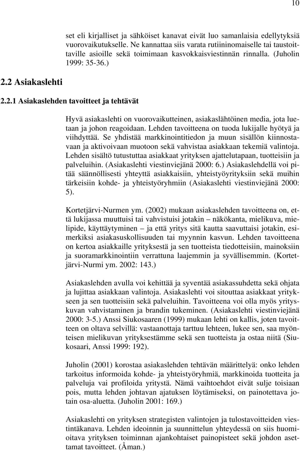 2 Asiakaslehti 2.2.1 Asiakaslehden tavoitteet ja tehtävät Hyvä asiakaslehti on vuorovaikutteinen, asiakaslähtöinen media, jota luetaan ja johon reagoidaan.