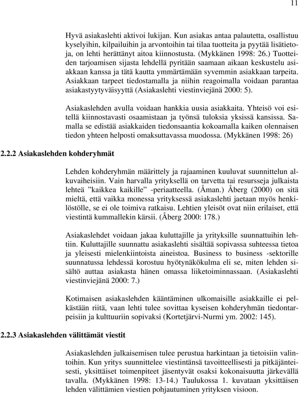 ) Tuotteiden tarjoamisen sijasta lehdellä pyritään saamaan aikaan keskustelu asiakkaan kanssa ja tätä kautta ymmärtämään syvemmin asiakkaan tarpeita.