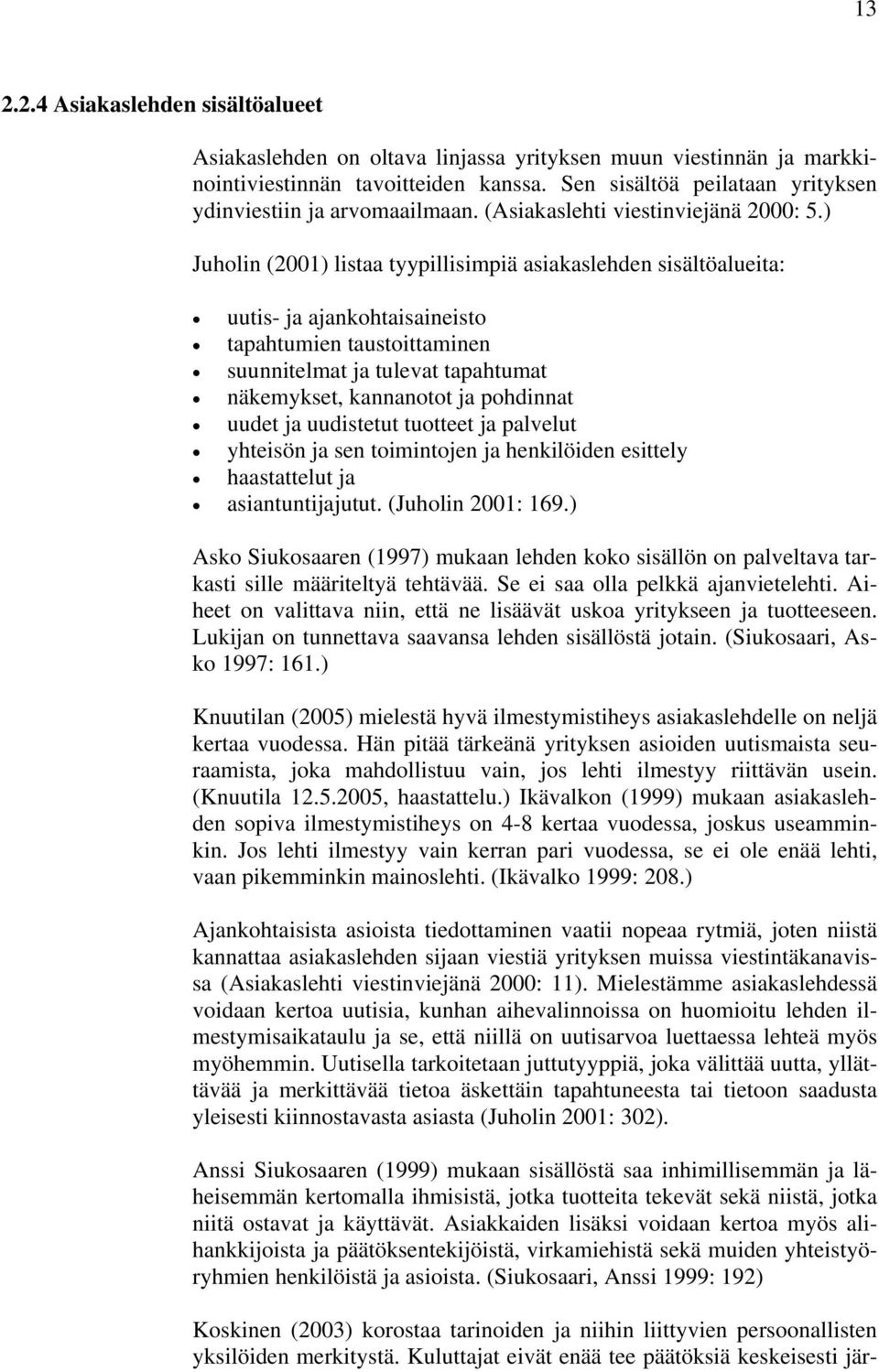 ) Juholin (2001) listaa tyypillisimpiä asiakaslehden sisältöalueita: uutis- ja ajankohtaisaineisto tapahtumien taustoittaminen suunnitelmat ja tulevat tapahtumat näkemykset, kannanotot ja pohdinnat