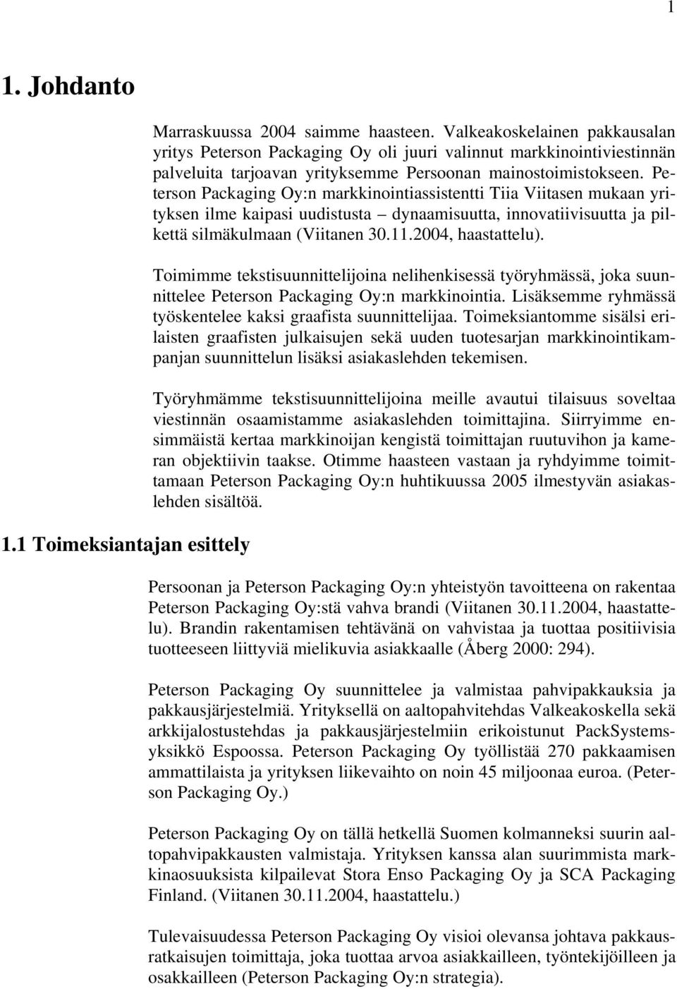 Peterson Packaging Oy:n markkinointiassistentti Tiia Viitasen mukaan yrityksen ilme kaipasi uudistusta dynaamisuutta, innovatiivisuutta ja pilkettä silmäkulmaan (Viitanen 30.11.2004, haastattelu).